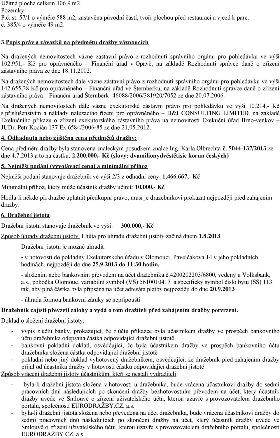 951,- Kč pro oprávněného Finanční úřad v Opavě, na základě Rozhodnutí správce daně o zřízení zástavního práva ze dne 18.11.2002.