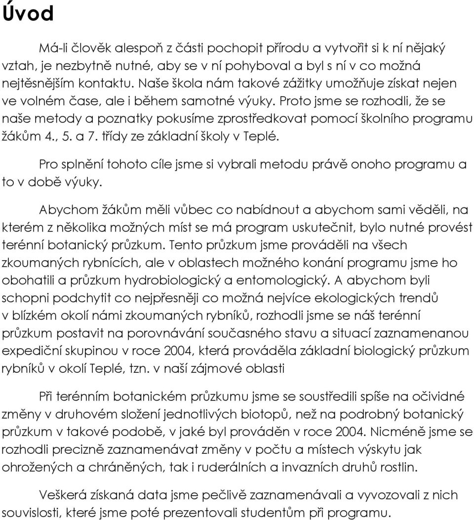 Proto jsme se rozhodli, že se naše metody a poznatky pokusíme zprostředkovat pomocí školního programu žákům 4., 5. a 7. třídy ze základní školy v Teplé.