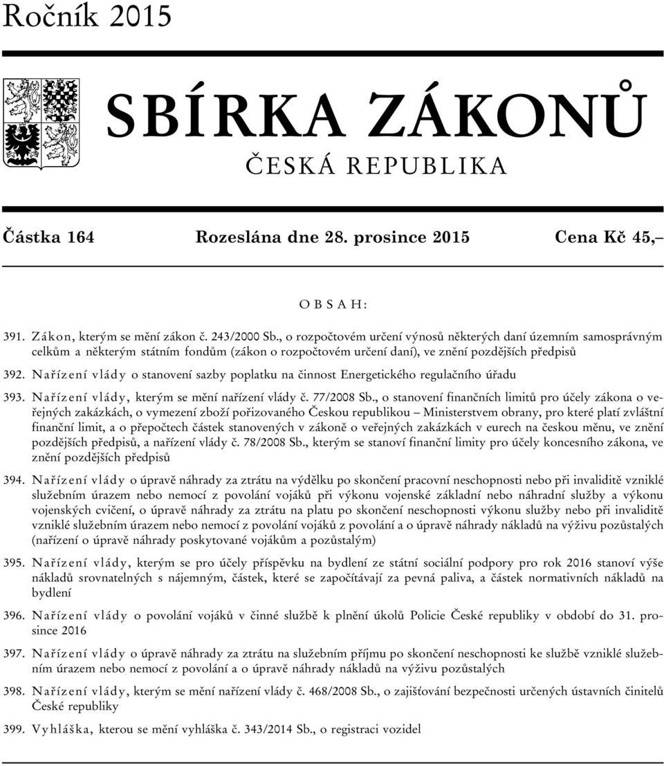 Nařízení vlády o stanovení sazby poplatku na činnost Energetického regulačního úřadu 393. Nařízení vlády, kterým se mění nařízení vlády č. 77/2008 Sb.