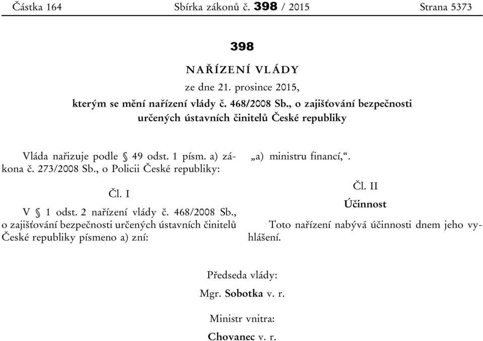 , o Policii České republiky: Čl. I V 1 odst. 2 nařízení vlády č. 468/2008 Sb.