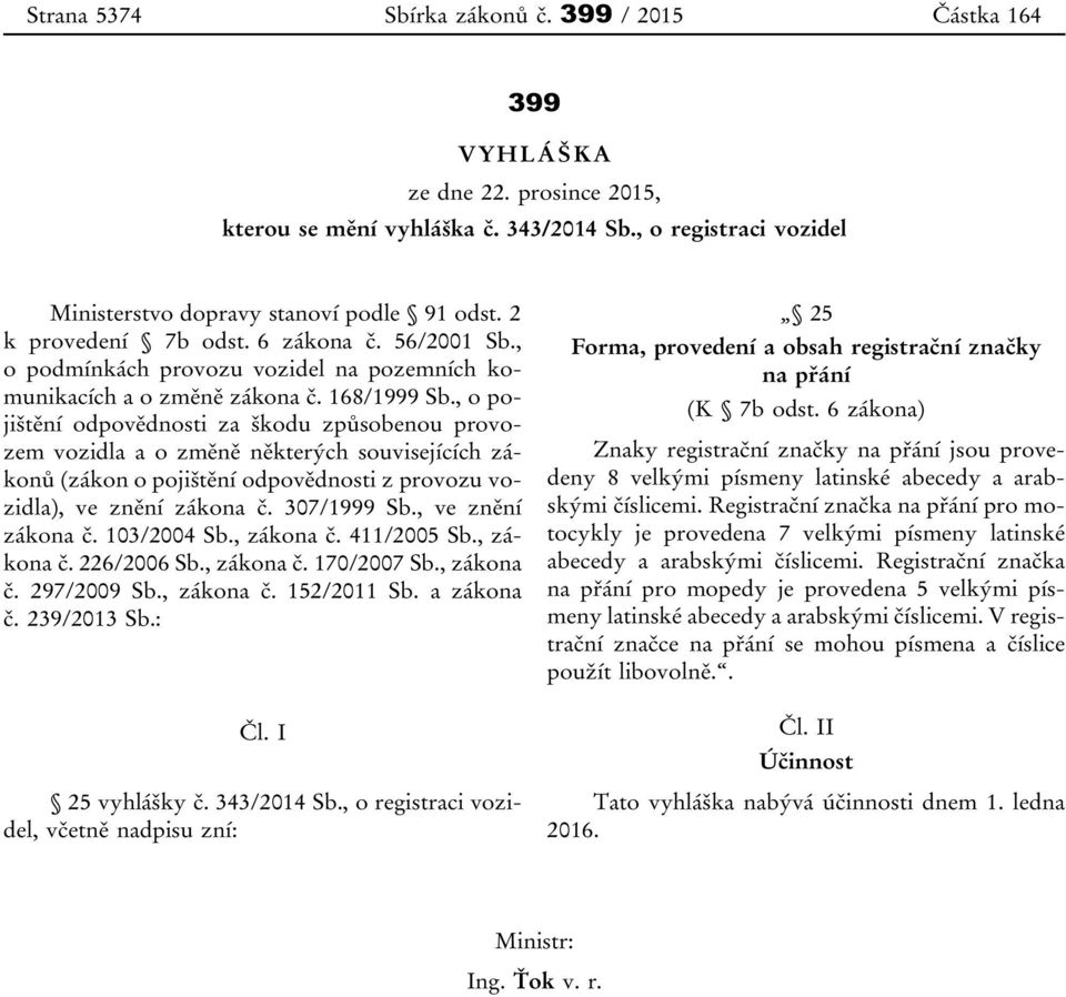 , o pojištění odpovědnosti za škodu způsobenou provozem vozidla a o změně některých souvisejících zákonů (zákon o pojištění odpovědnosti z provozu vozidla), ve znění zákona č. 307/1999 Sb.