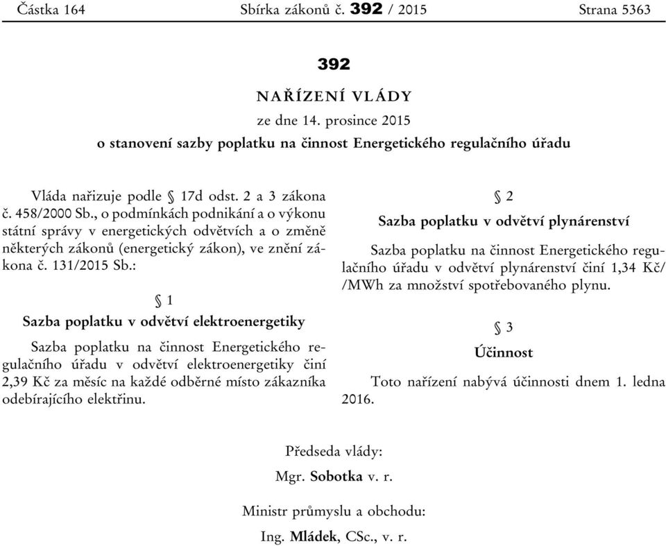 : 1 Sazba poplatku v odvětví elektroenergetiky Sazba poplatku na činnost Energetického regulačního úřadu v odvětví elektroenergetiky činí 2,39 Kč za měsíc na každé odběrné místo zákazníka