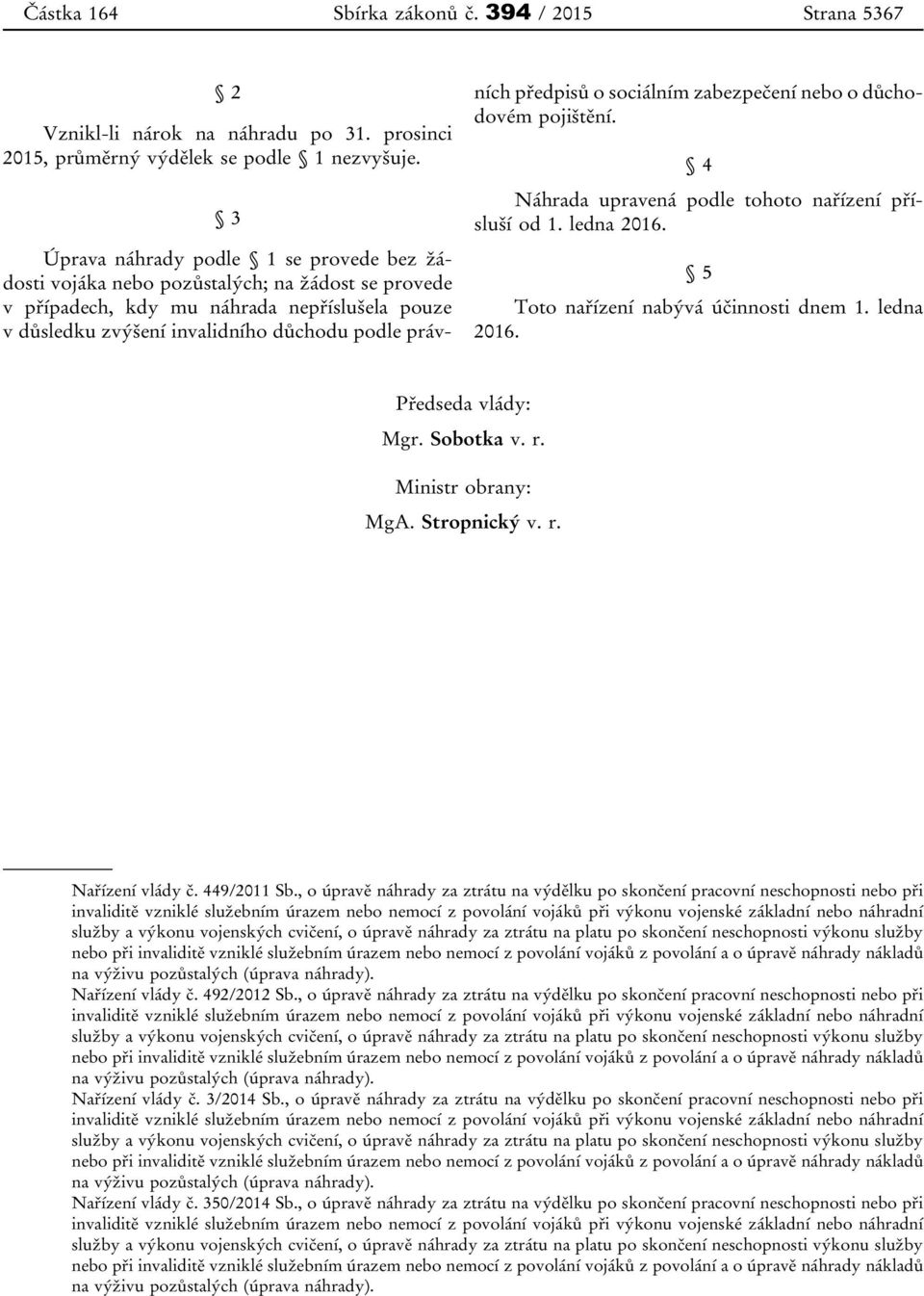 předpisů o sociálním zabezpečení nebo o důchodovém pojištění. 4 Náhrada upravená podle tohoto nařízení přísluší od 1. ledna 2016. 5 Toto nařízení nabývá účinnosti dnem 1. ledna 2016. Předseda vlády: Mgr.