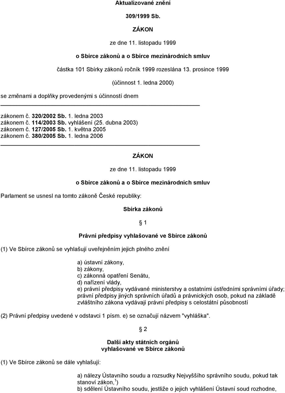 380/2005 Sb. 1. ledna 2006 Parlament se usnesl na tomto zákoně České republiky: ZÁKON ze dne 11.