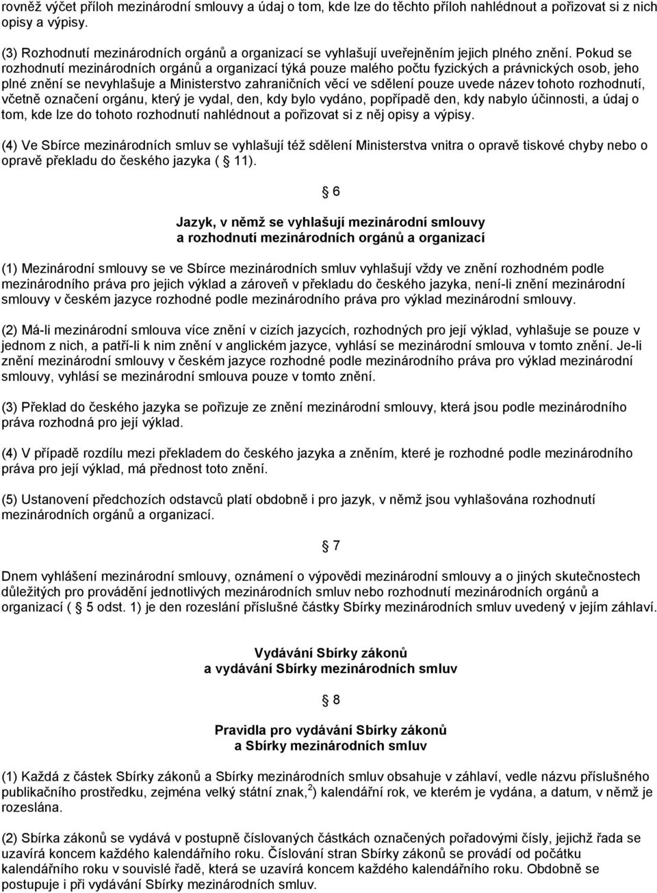 Pokud se rozhodnutí mezinárodních orgánů a organizací týká pouze malého počtu fyzických a právnických osob, jeho plné znění se nevyhlašuje a Ministerstvo zahraničních věcí ve sdělení pouze uvede