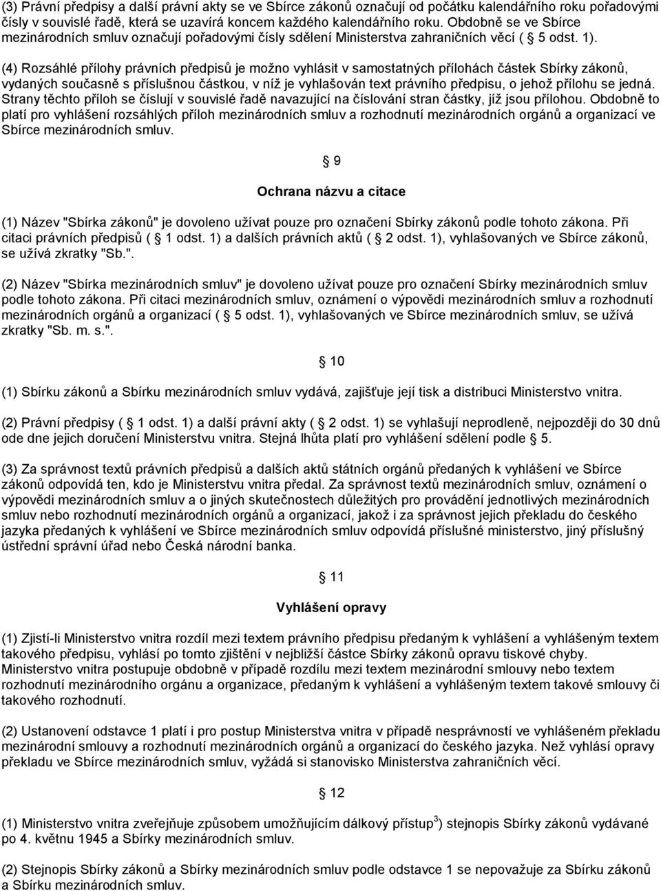 (4) Rozsáhlé přílohy právních předpisů je možno vyhlásit v samostatných přílohách částek Sbírky zákonů, vydaných současně s příslušnou částkou, v níž je vyhlašován text právního předpisu, o jehož