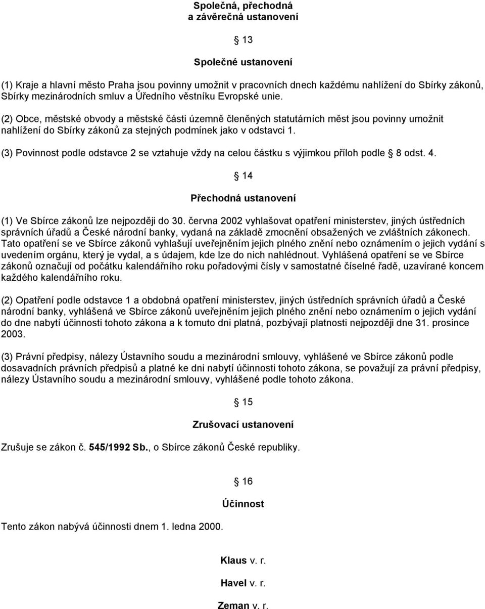 (3) Povinnost podle odstavce 2 se vztahuje vždy na celou částku s výjimkou příloh podle 8 odst. 4. 14 Přechodná ustanovení (1) Ve Sbírce zákonů lze nejpozději do 30.