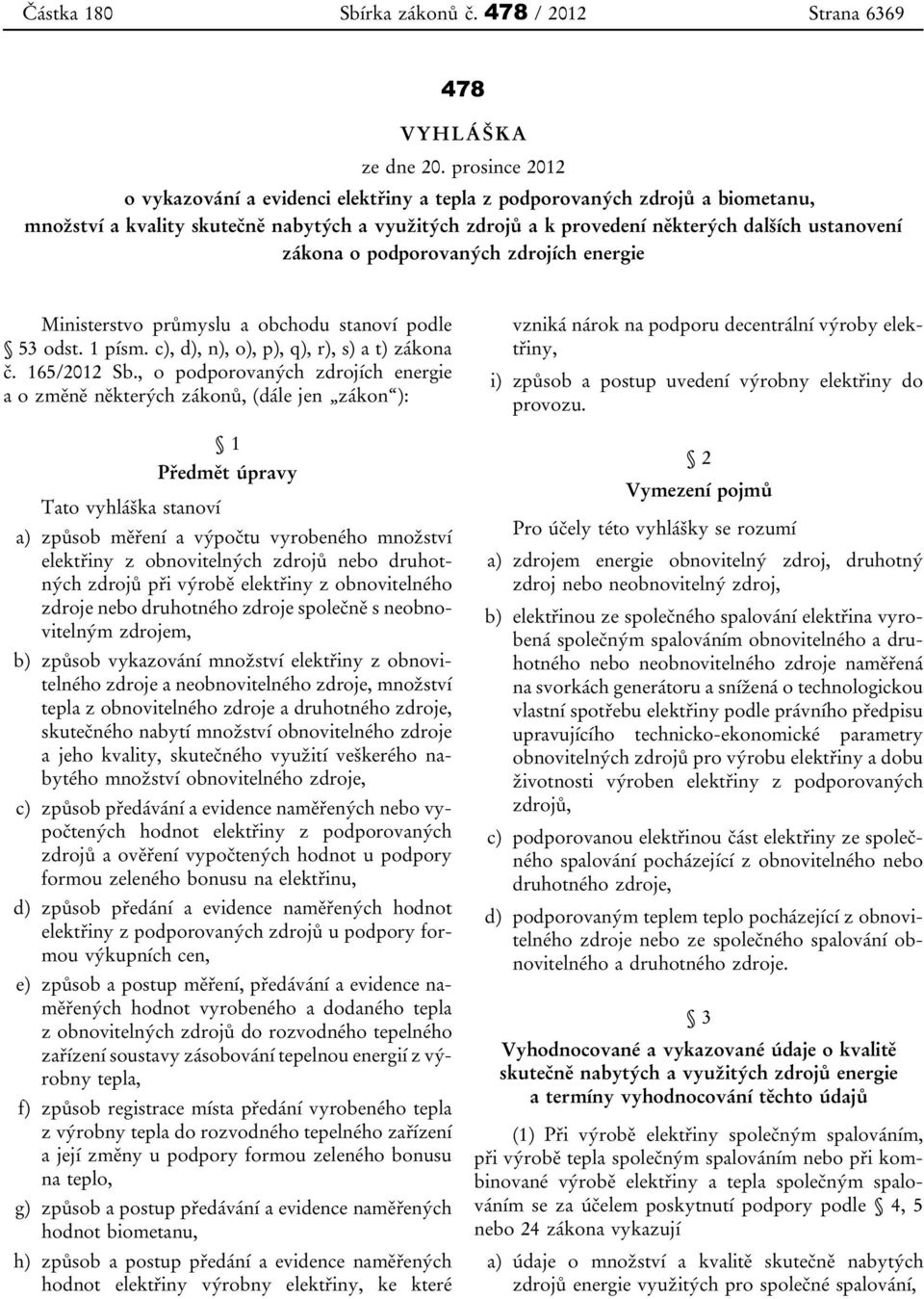 podporovaných zdrojích energie Ministerstvo průmyslu a obchodu stanoví podle 53 odst. 1 písm. c), d), n), o), p), q), r), s) a t) zákona č. 165/2012 Sb.