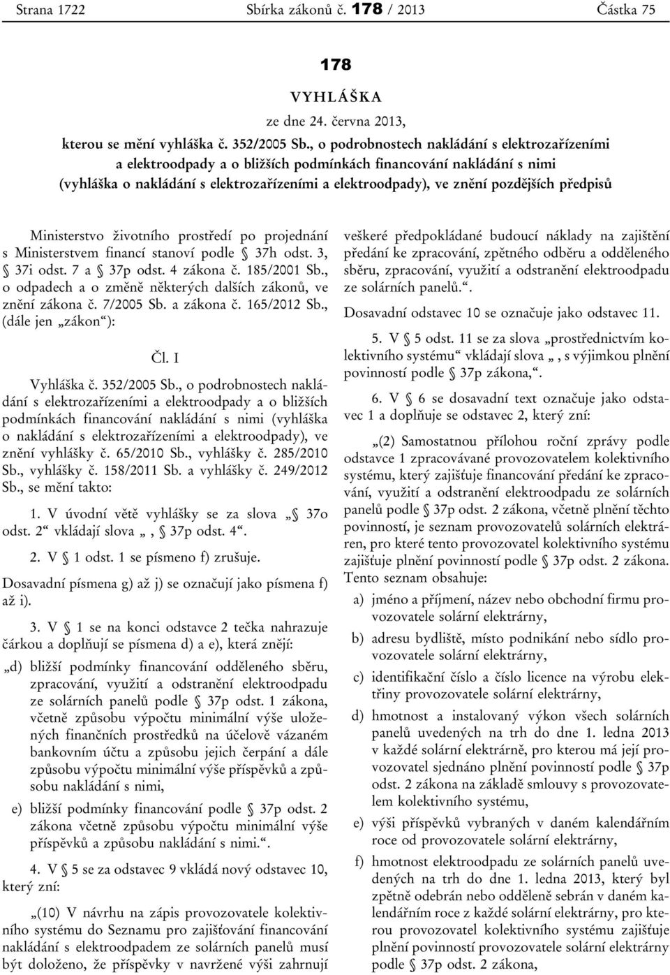 předpisů Ministerstvo životního prostředí po projednání s Ministerstvem financí stanoví podle 37h odst. 3, 37i odst. 7 a 37p odst. 4 zákona č. 185/2001 Sb.