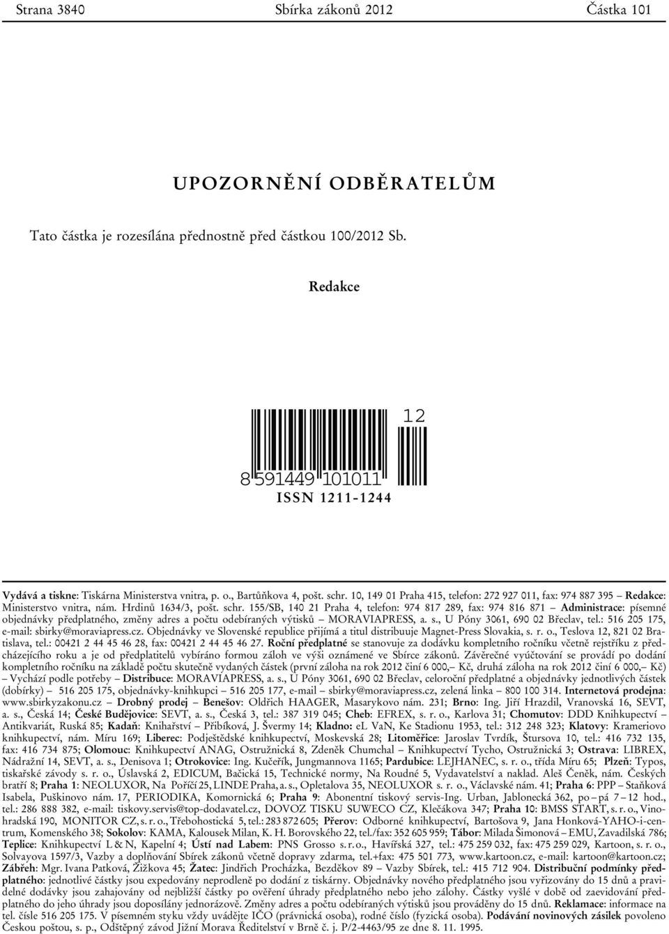 10, 149 01 Praha 415, telefon: 272 927 011, fax: 974 887 395 Redakce: Ministerstvo vnitra, nám. Hrdinů 1634/3, pošt. schr.