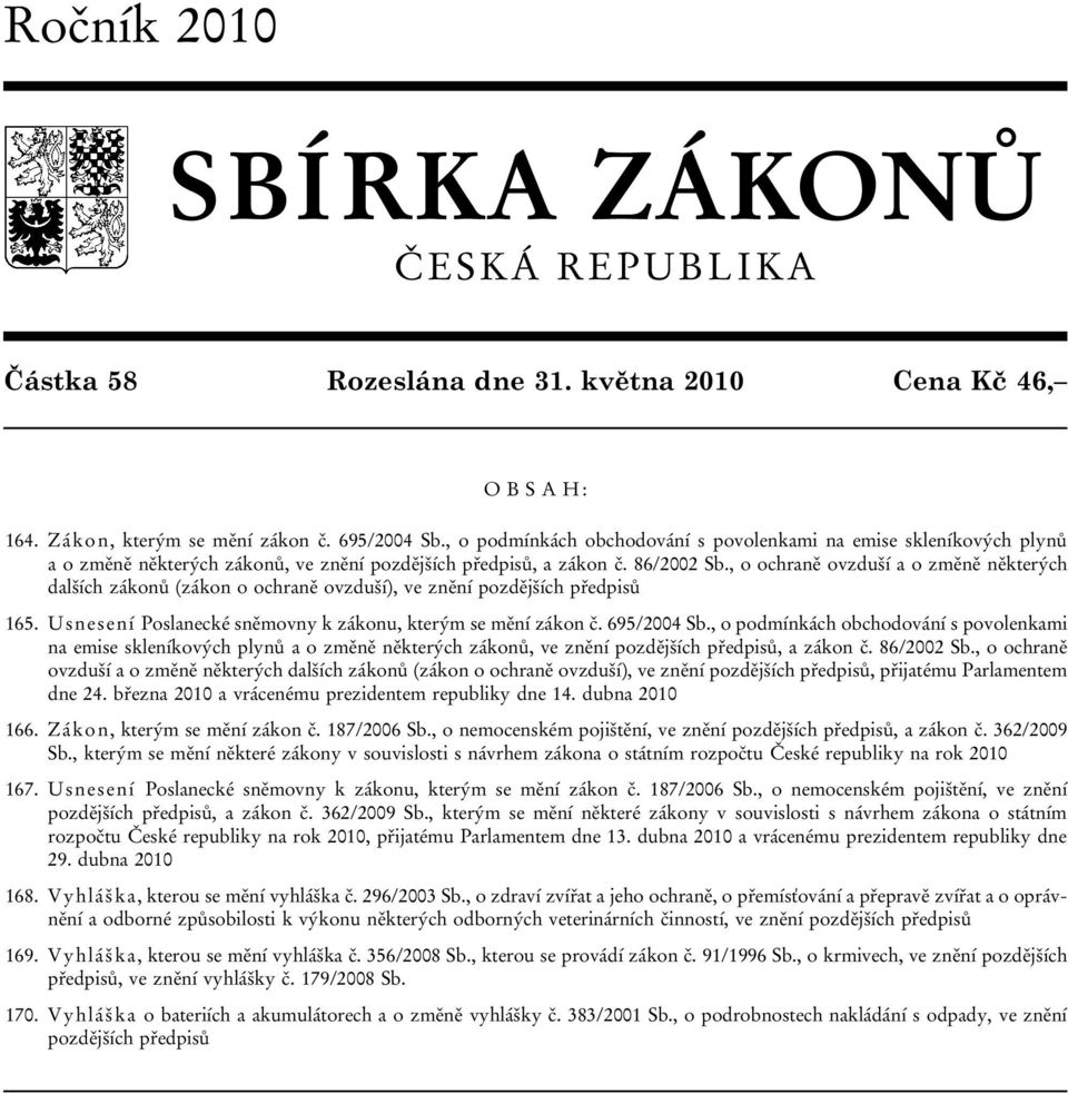 , o ochraně ovzduší a o změně některých dalších zákonů (zákon o ochraně ovzduší), ve znění pozdějších předpisů 165. Usnesení Poslanecké sněmovny k zákonu, kterým se mění zákon č. 695/2004 Sb.