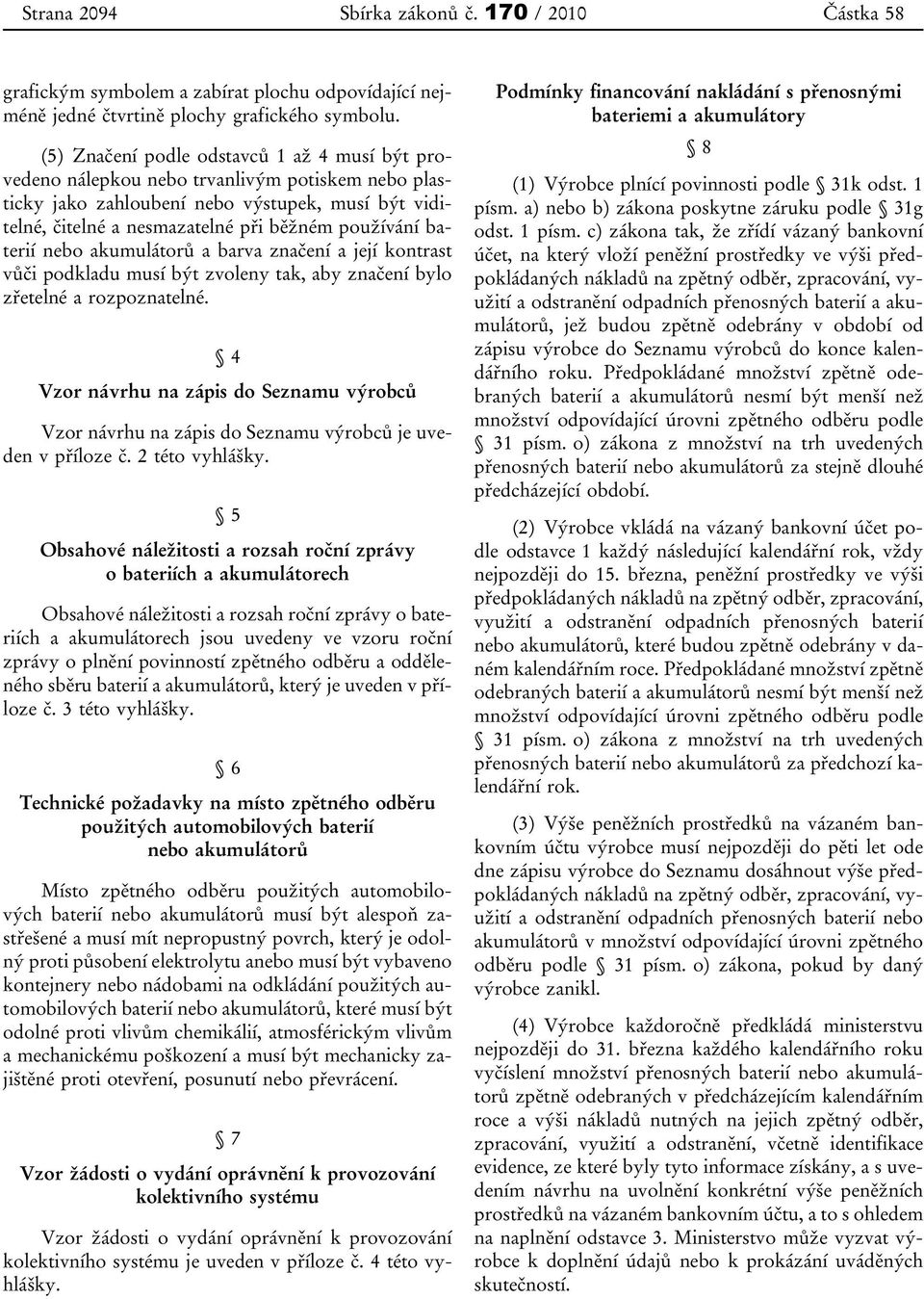 baterií nebo akumulátorů a barva značení a její kontrast vůči podkladu musí být zvoleny tak, aby značení bylo zřetelné a rozpoznatelné.