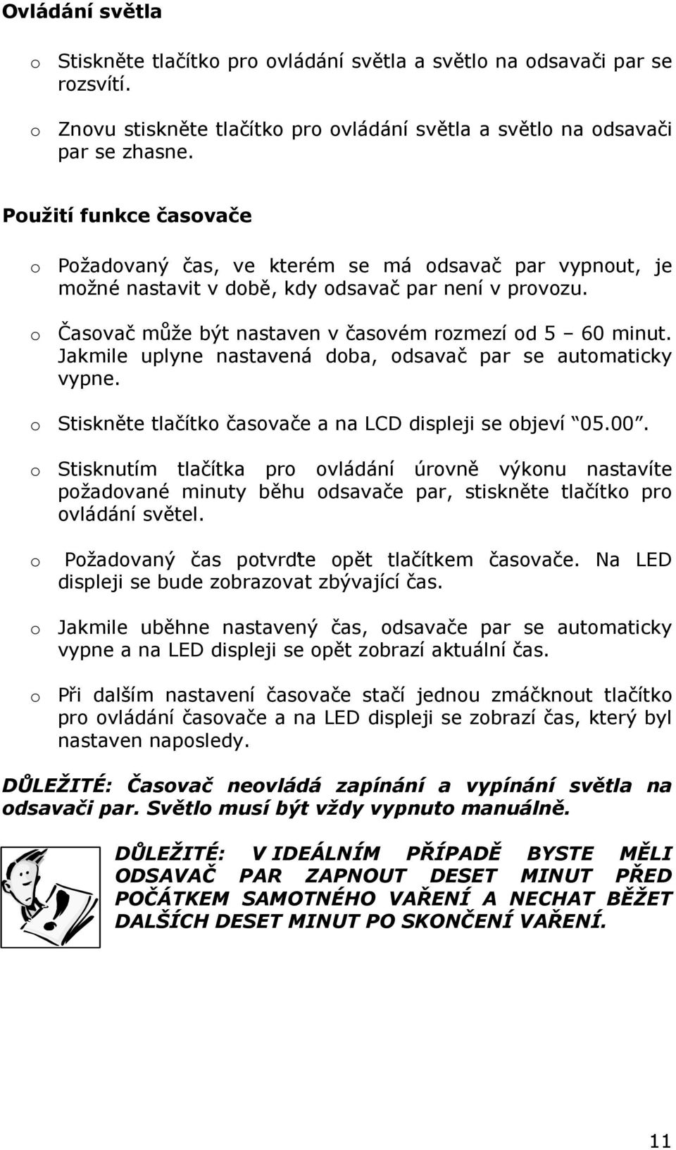 Jakmile uplyne nastavená doba, odsavač par se automaticky vypne. o Stiskněte tlačítko časovače a na LCD displeji se objeví 05.00.