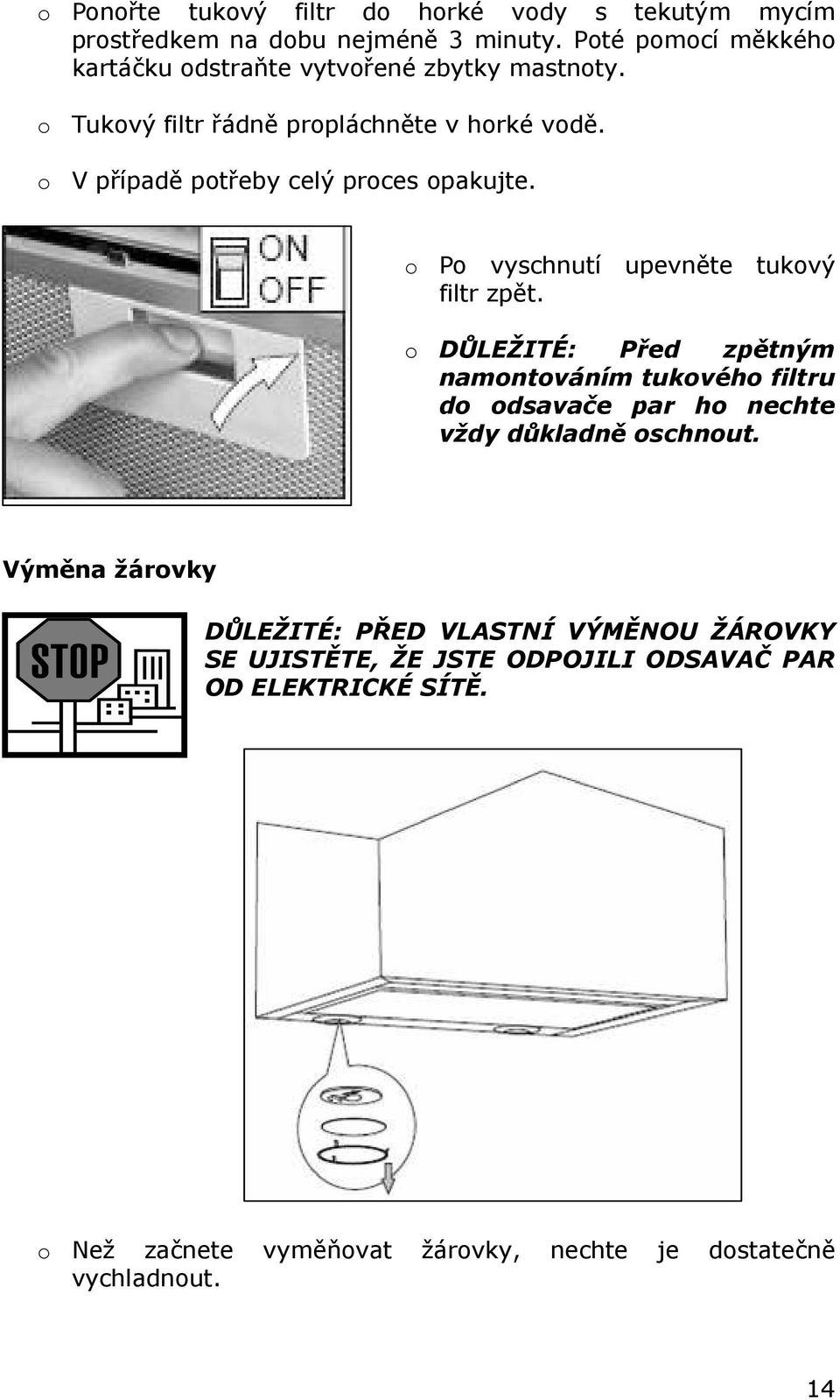 o V případě potřeby celý proces opakujte. o Po vyschnutí upevněte tukový filtr zpět.