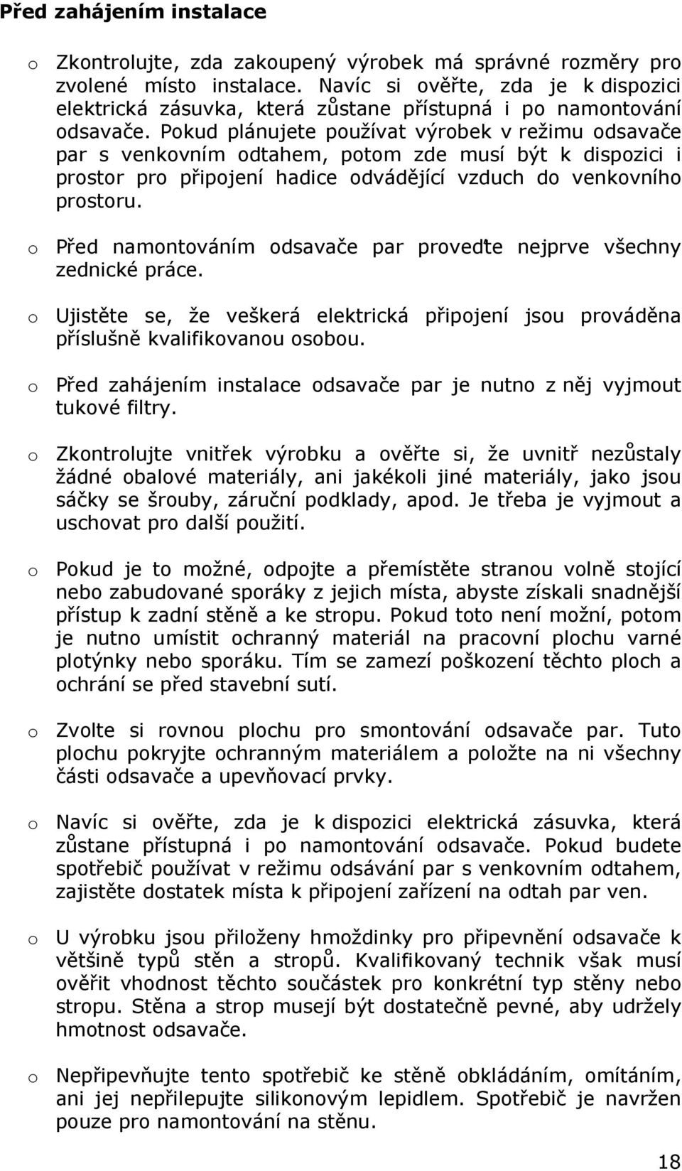 Pokud plánujete používat výrobek v režimu odsavače par s venkovním odtahem, potom zde musí být k dispozici i prostor pro připojení hadice odvádějící vzduch do venkovního prostoru.