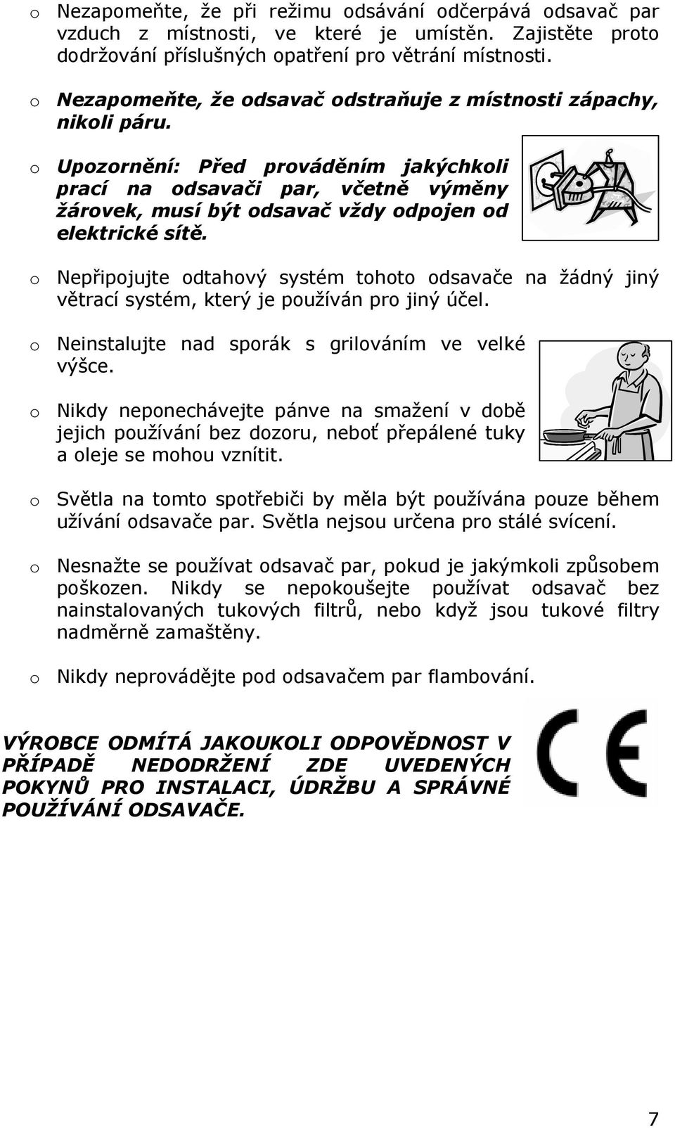 o Upozornění: Před prováděním jakýchkoli prací na odsavači par, včetně výměny žárovek, musí být odsavač vždy odpojen od elektrické sítě.