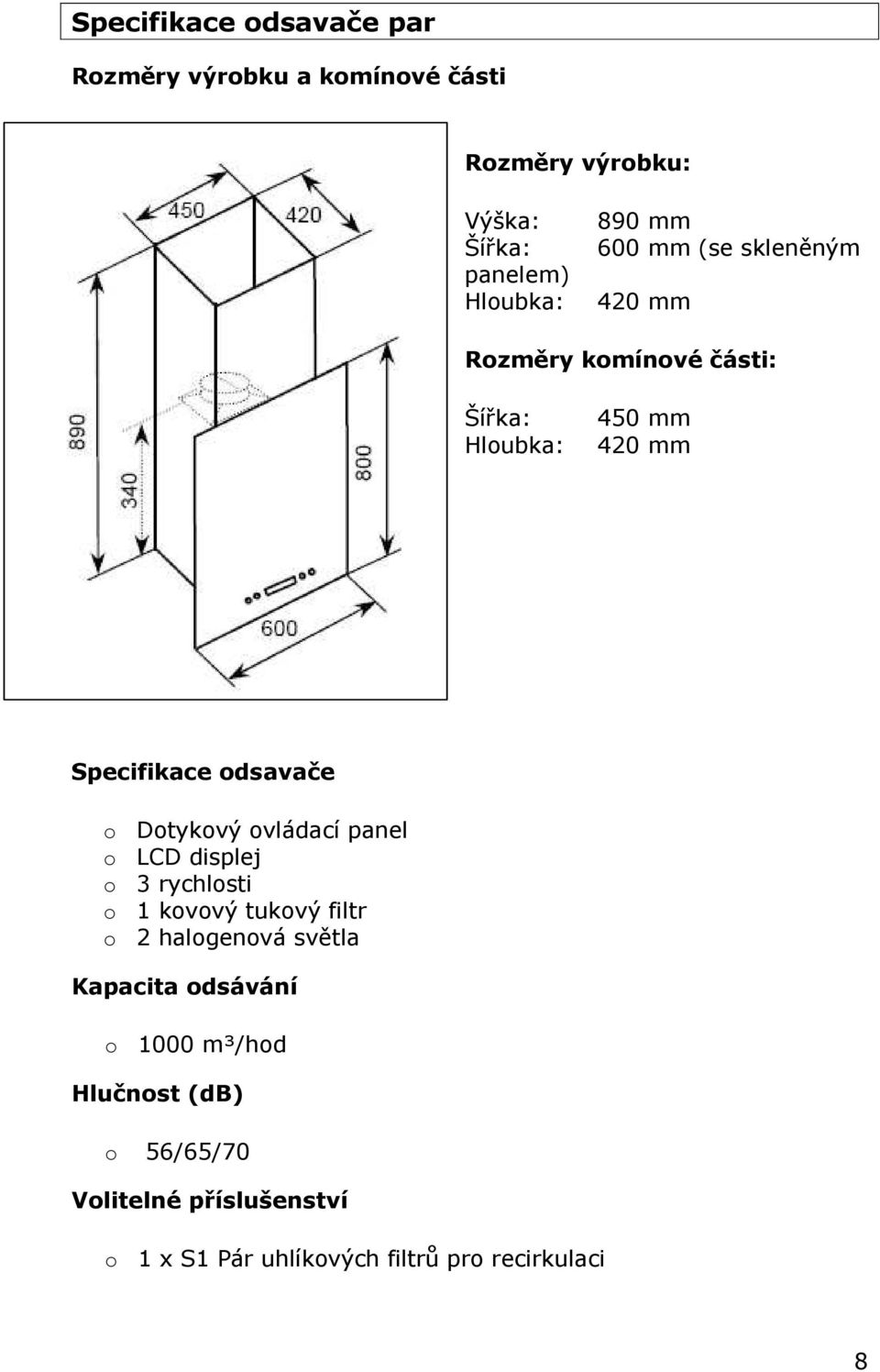 Dotykový ovládací panel o LCD displej o 3 rychlosti o 1 kovový tukový filtr o 2 halogenová světla Kapacita