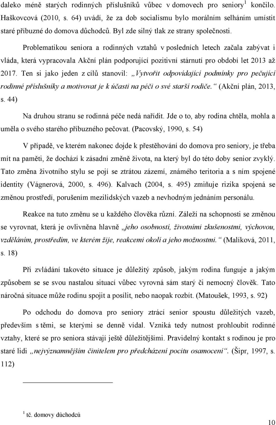 Problematikou seniora a rodinných vztahů v posledních letech začala zabývat i vláda, která vypracovala Akční plán podporující pozitivní stárnutí pro období let 2013 aţ 2017.