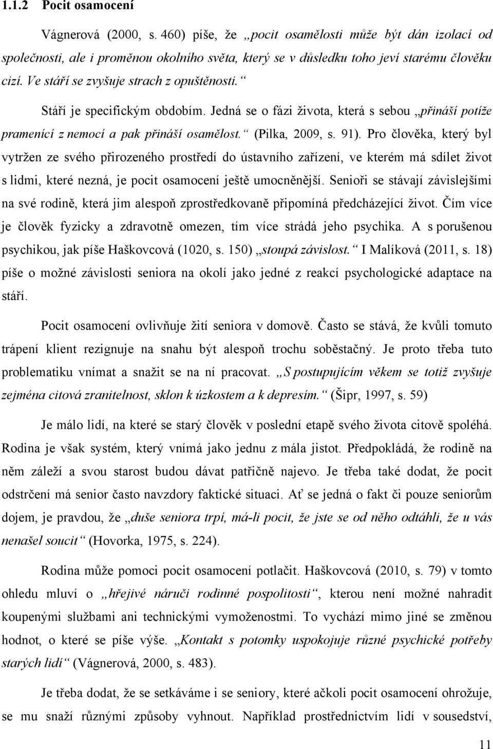 Pro člověka, který byl vytrţen ze svého přirozeného prostředí do ústavního zařízení, ve kterém má sdílet ţivot s lidmi, které nezná, je pocit osamocení ještě umocněnější.