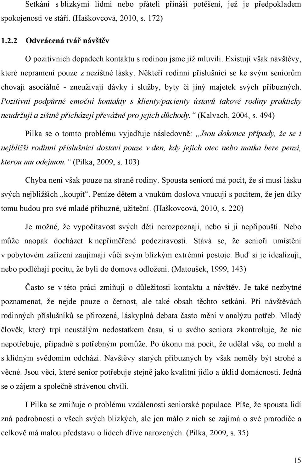 Pozitivní podpůrné emoční kontakty s klienty/pacienty ústavů takové rodiny prakticky neudržují a zištně přicházejí převážně pro jejich důchody. (Kalvach, 2004, s.