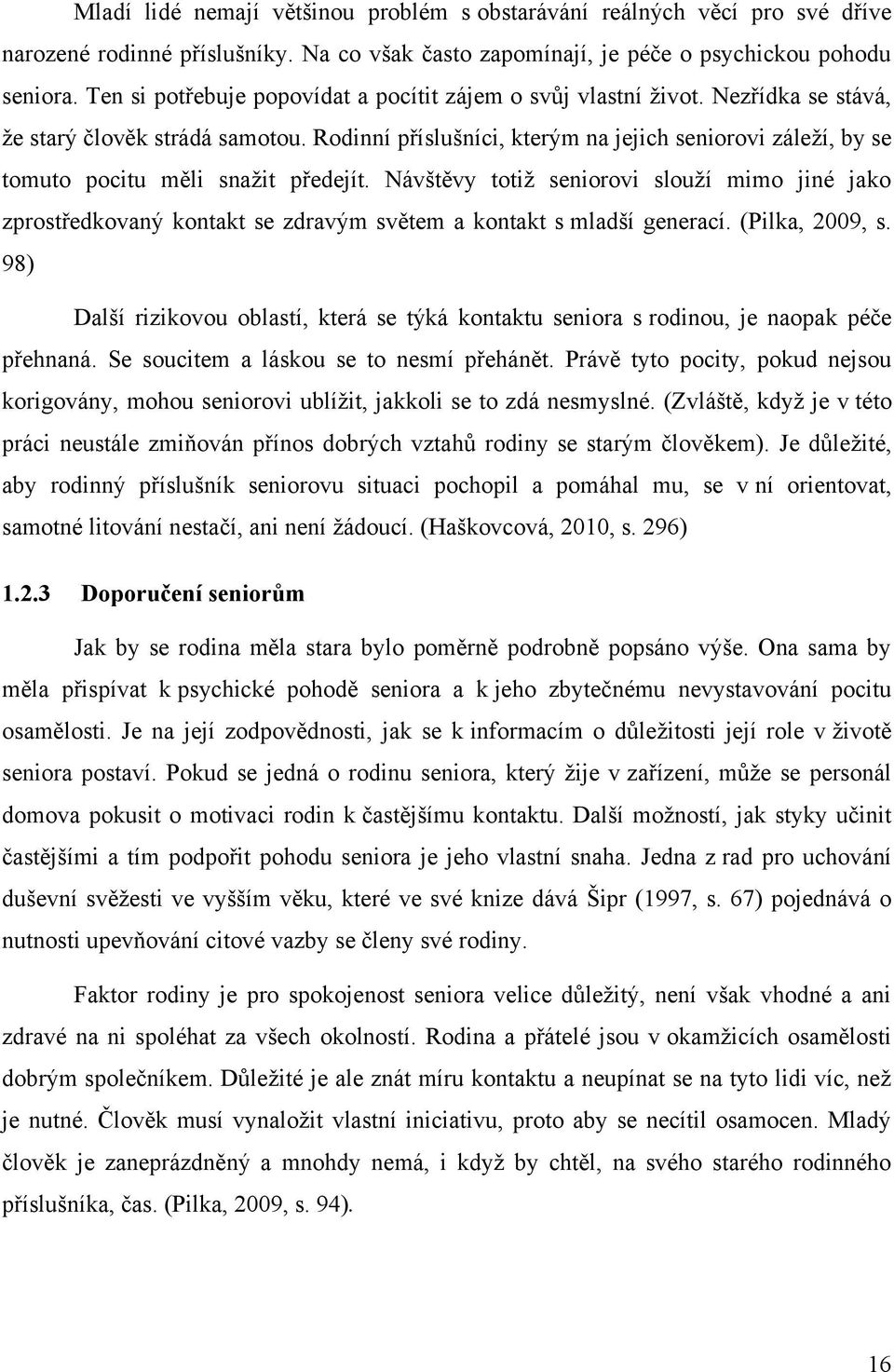 Rodinní příslušníci, kterým na jejich seniorovi záleţí, by se tomuto pocitu měli snaţit předejít.