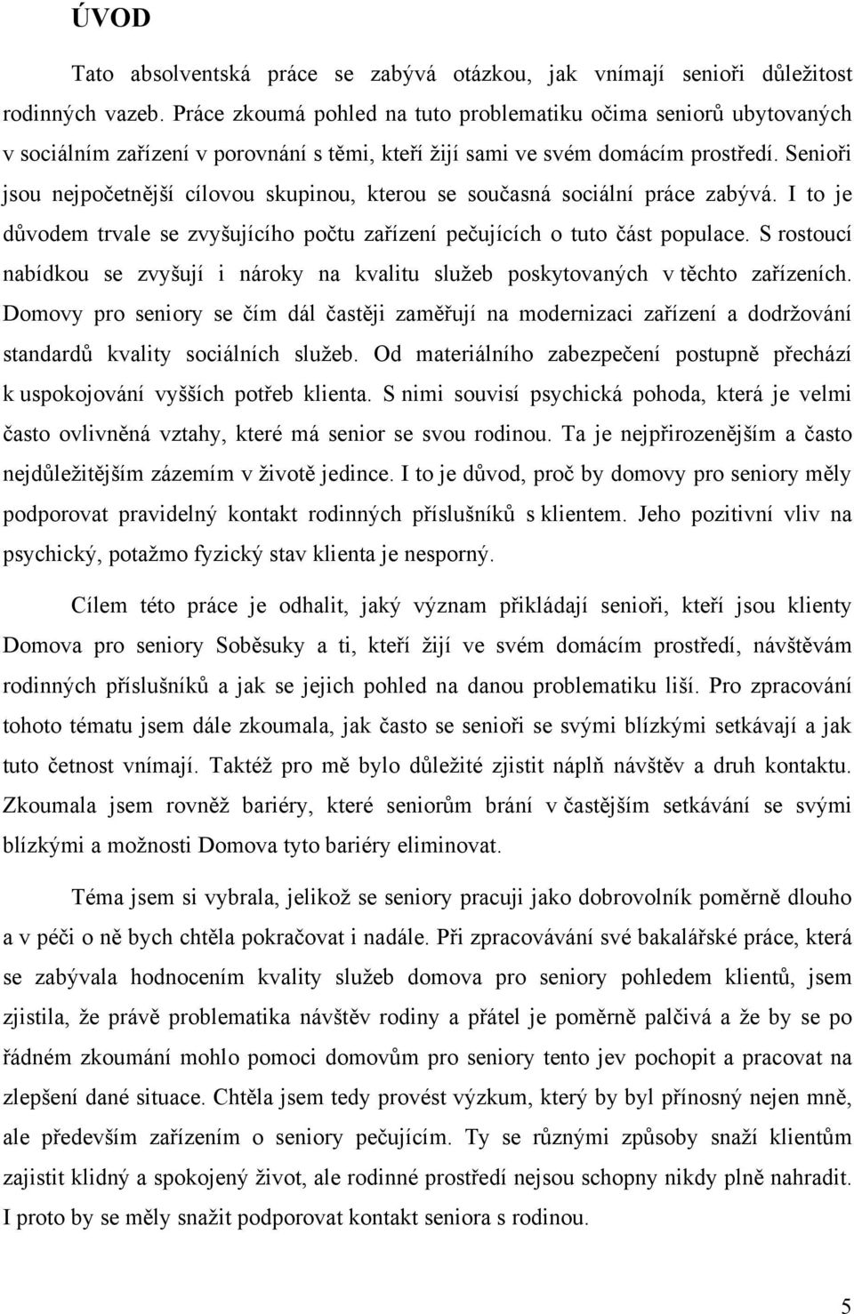 Senioři jsou nejpočetnější cílovou skupinou, kterou se současná sociální práce zabývá. I to je důvodem trvale se zvyšujícího počtu zařízení pečujících o tuto část populace.