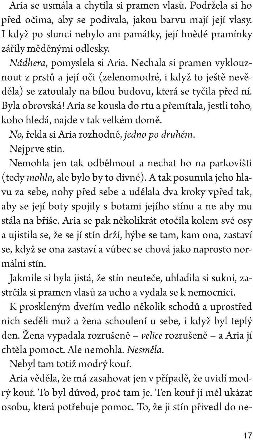 Aria se kousla do rtu a přemítala, jestli toho, koho hledá, najde v tak velkém domě. No, řekla si Aria rozhodně, jedno po druhém. Nejprve stín.