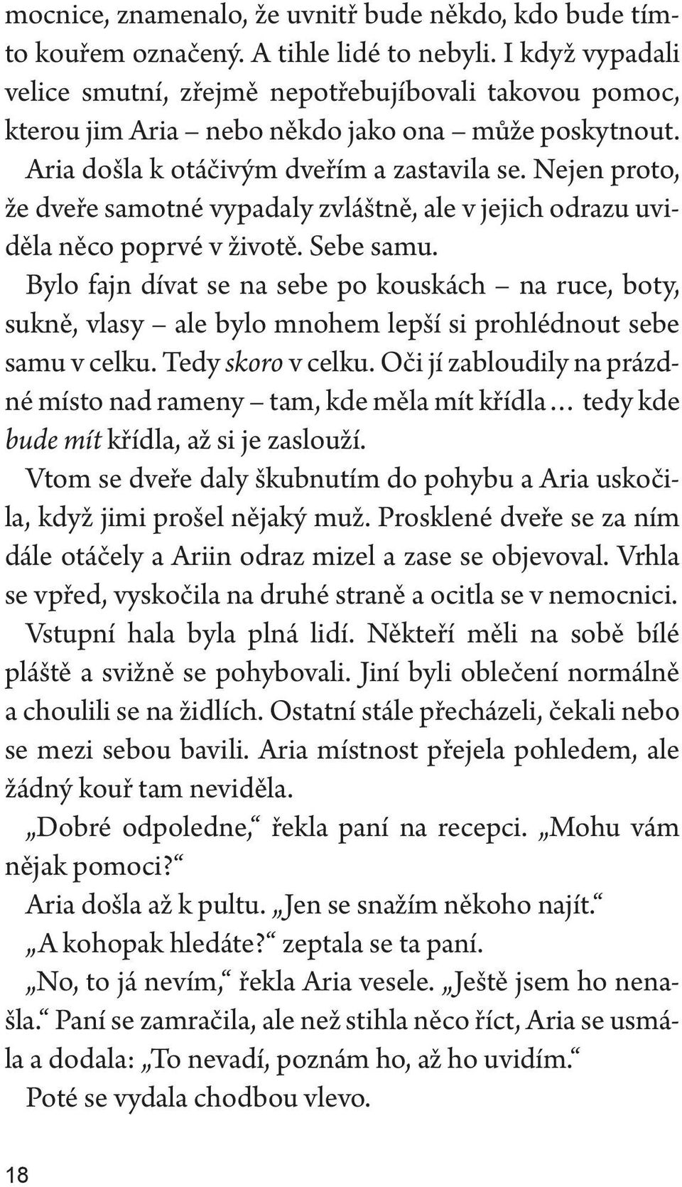 Nejen proto, že dveře samotné vypadaly zvláštně, ale v jejich odrazu uviděla něco poprvé v životě. Sebe samu.