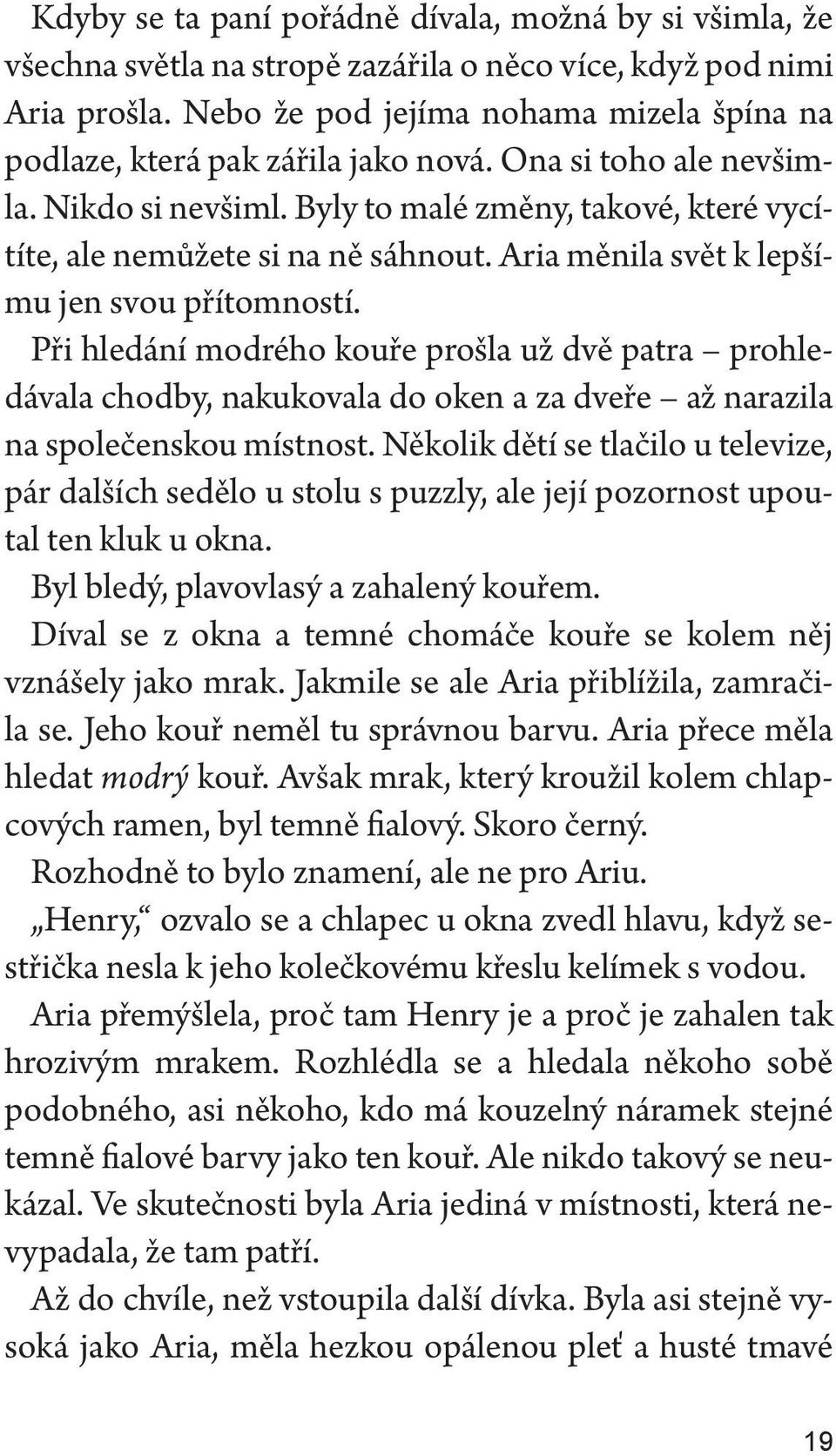 Aria měnila svět k lepšímu jen svou přítomností. Při hledání modrého kouře prošla už dvě patra prohledávala chodby, nakukovala do oken a za dveře až narazila na společenskou místnost.