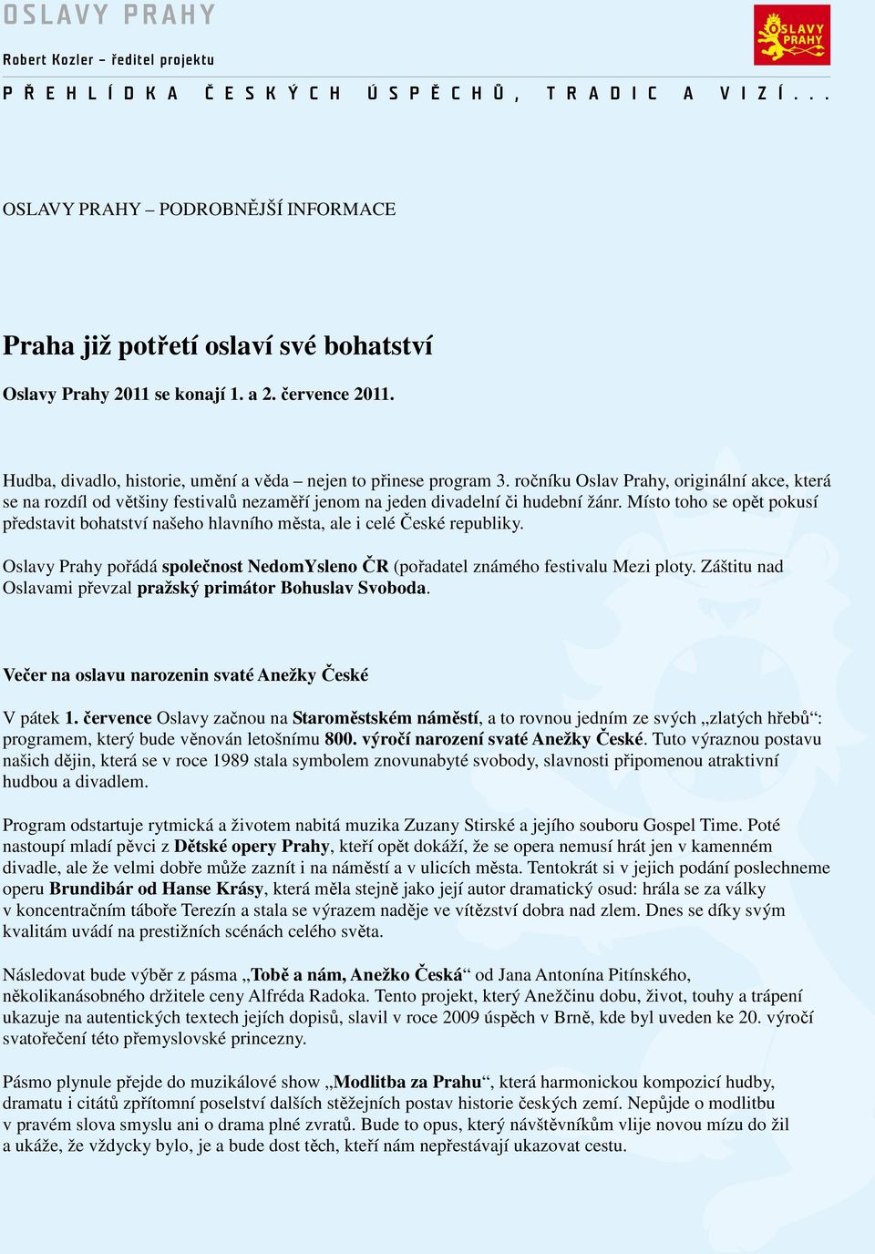 Místo toho se opět pokusí představit bohatství našeho hlavního města, ale i celé České republiky. Oslavy Prahy pořádá společnost NedomYsleno ČR (pořadatel známého festivalu Mezi ploty.