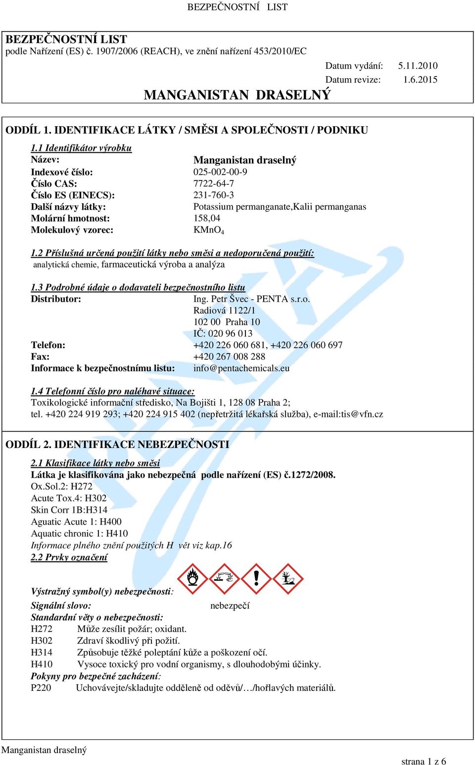 1 Identifikátor výrobku Název: Indexové číslo: 025-002-00-9 Číslo CAS: 7722-64-7 Číslo ES (EINECS): 231-760-3 Další názvy látky: Potassium permanganate,kalii permanganas Molární hmotnost: 158,04