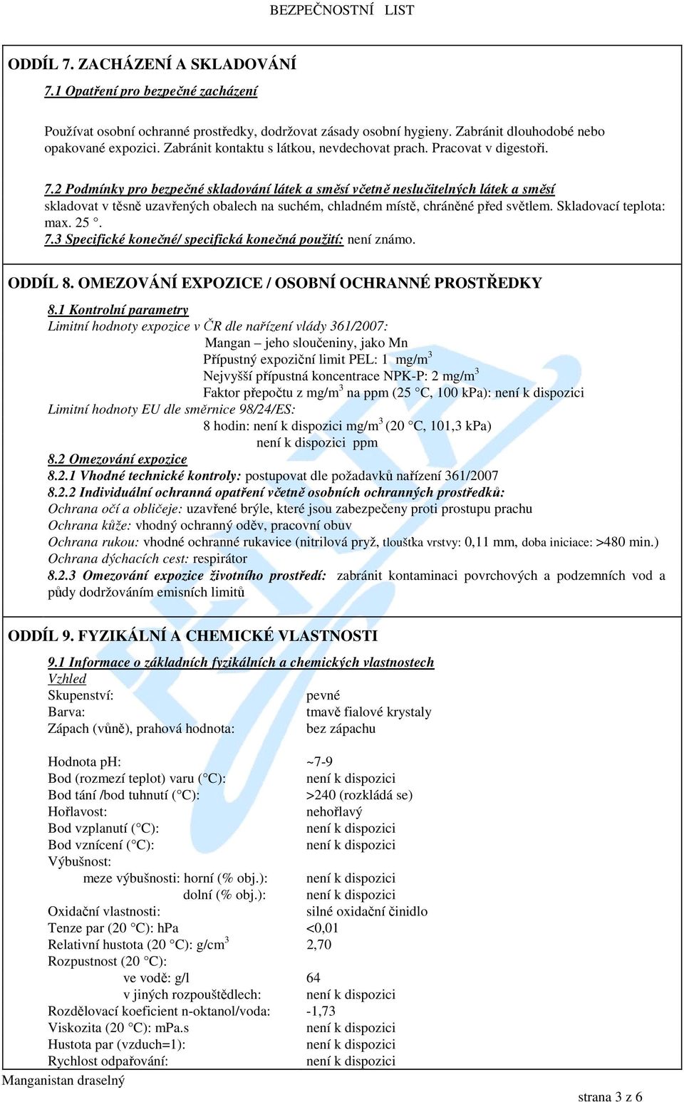 2 Podmínky pro bezpečné skladování látek a směsí včetně neslučitelných látek a směsí skladovat v těsně uzavřených obalech na suchém, chladném místě, chráněné před světlem. Skladovací teplota: max. 25.