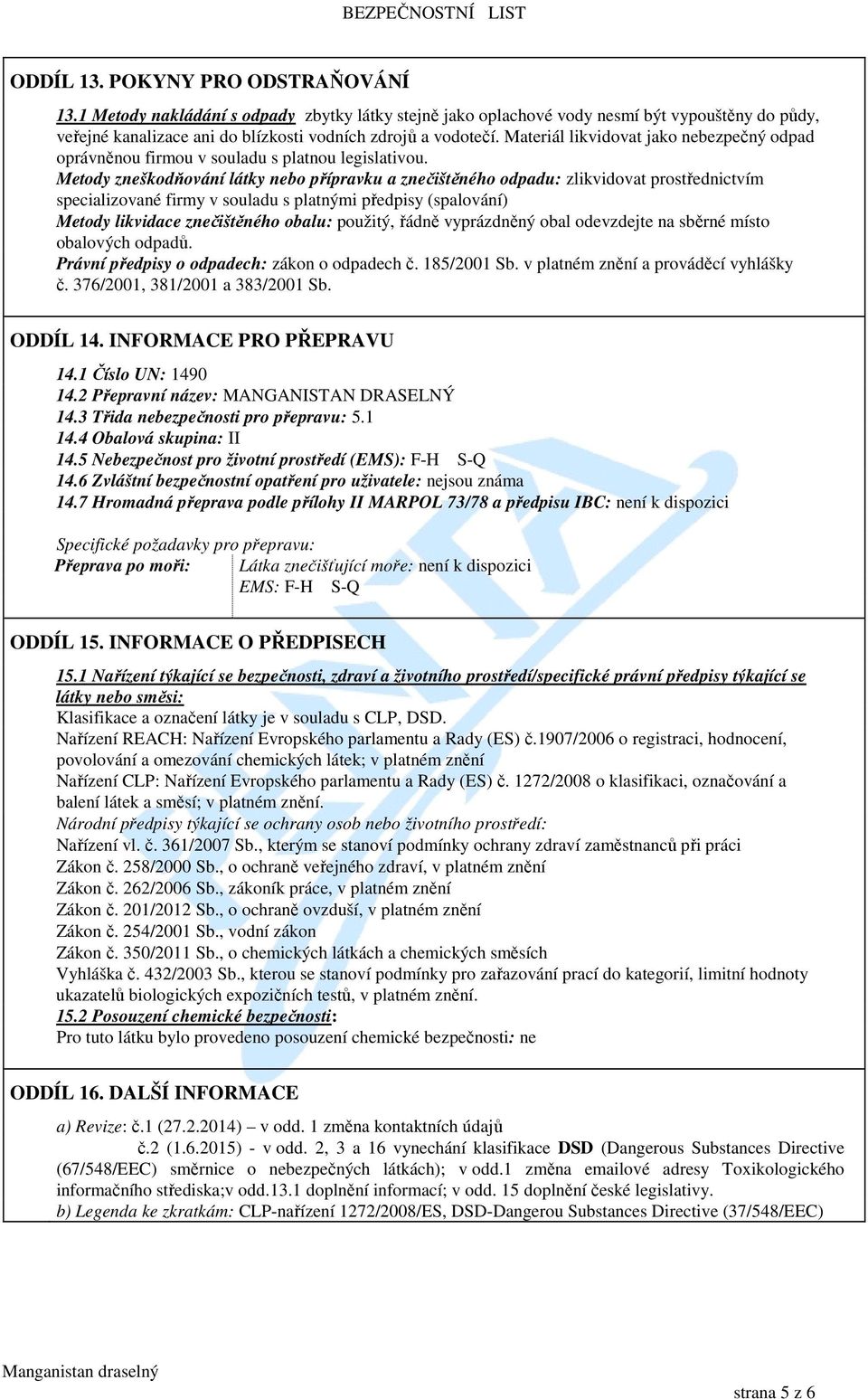 Metody zneškodňování látky nebo přípravku a znečištěného odpadu: zlikvidovat prostřednictvím specializované firmy v souladu s platnými předpisy (spalování) Metody likvidace znečištěného obalu: