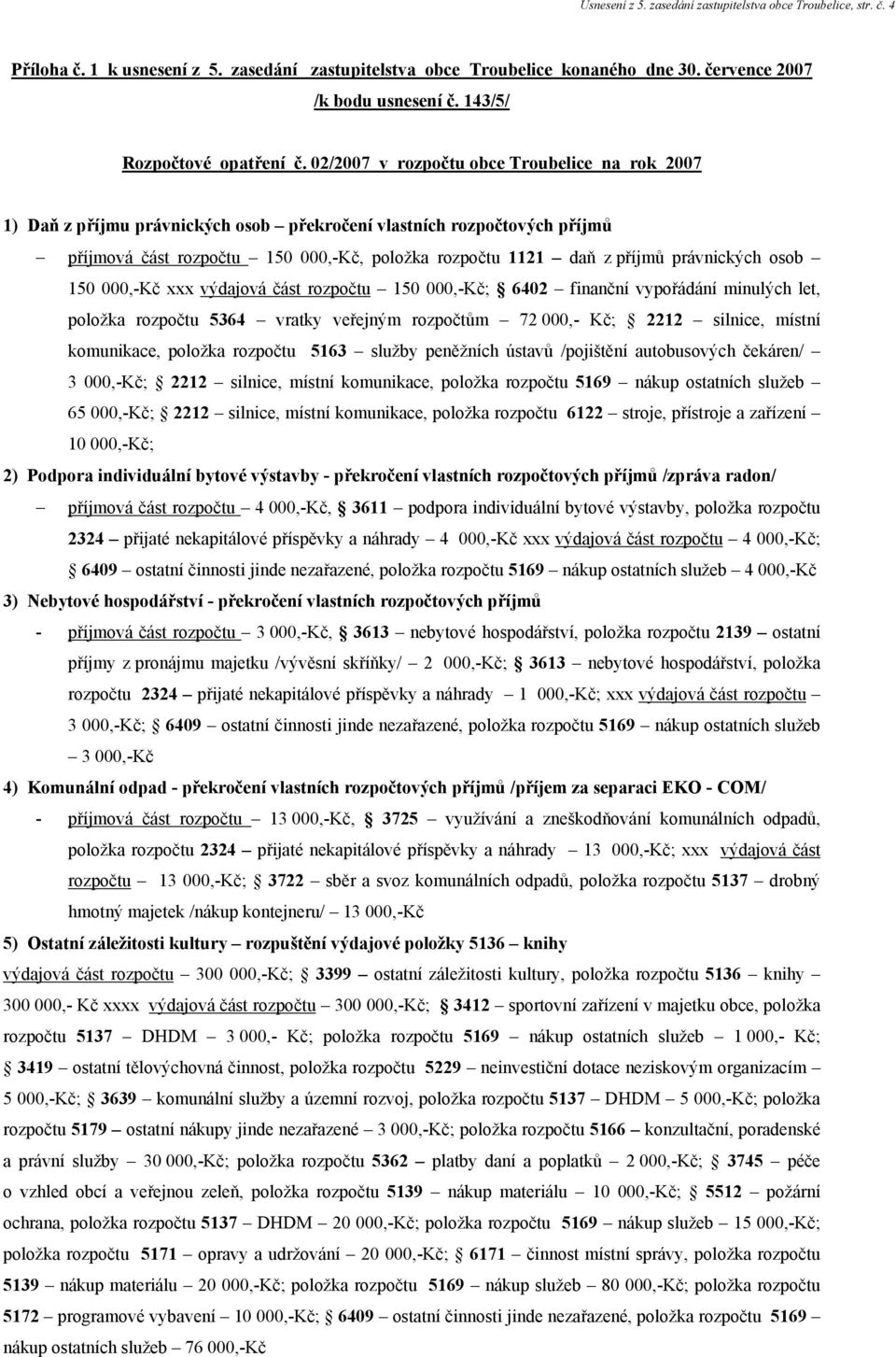 02/2007 v rozpočtu obce Troubelice na rok 2007 1) Daň z příjmu právnických osob překročení vlastních rozpočtových příjmů příjmová část rozpočtu 150 000,-Kč, položka rozpočtu 1121 daň z příjmů