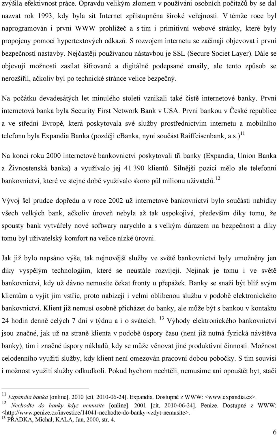 S rozvojem internetu se začínají objevovat i první bezpečností nástavby. Nejčastěji pouţívanou nástavbou je SSL (Secure Societ Layer).