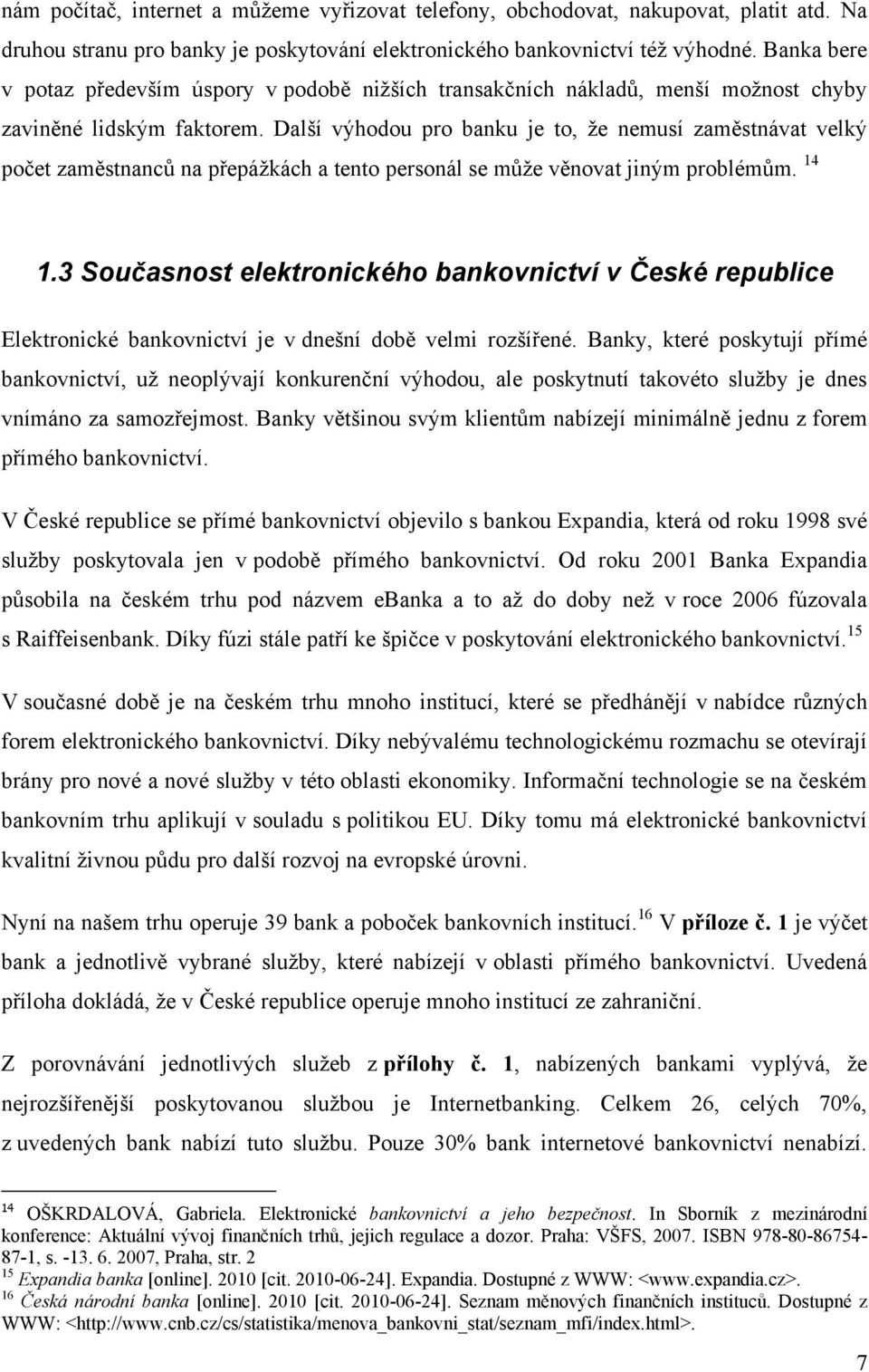 Další výhodou pro banku je to, ţe nemusí zaměstnávat velký počet zaměstnanců na přepáţkách a tento personál se můţe věnovat jiným problémům. 14 1.