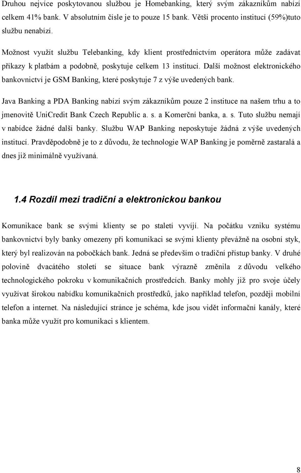 Další moţnost elektronického bankovnictví je GSM Banking, které poskytuje 7 z výše uvedených bank.