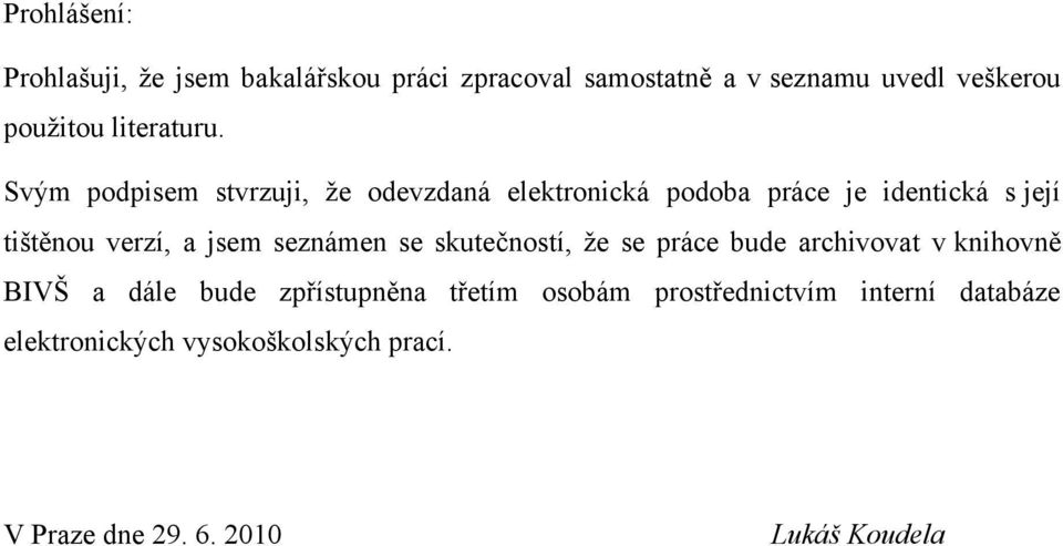 Svým podpisem stvrzuji, ţe odevzdaná elektronická podoba práce je identická s její tištěnou verzí, a jsem