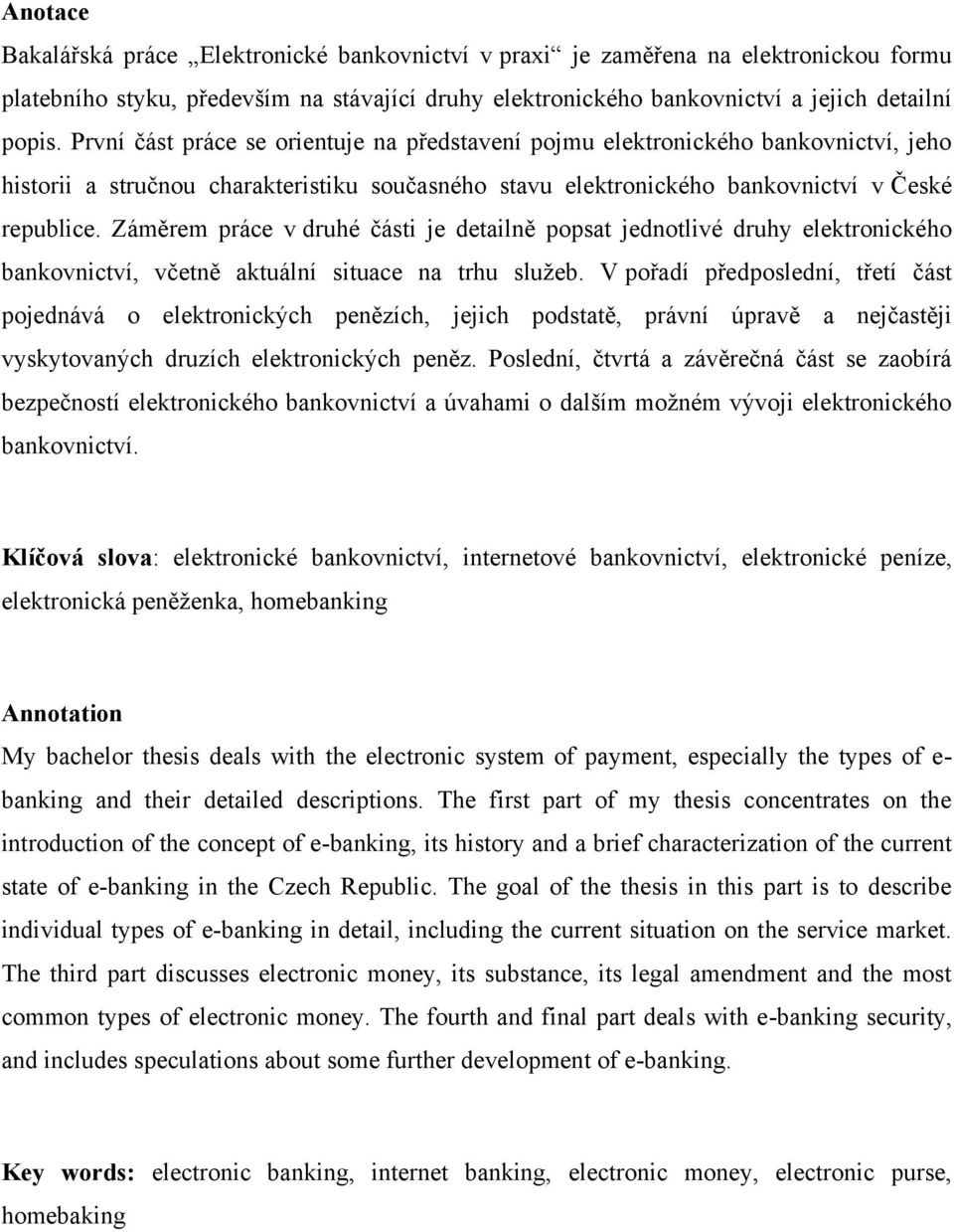 Záměrem práce v druhé části je detailně popsat jednotlivé druhy elektronického bankovnictví, včetně aktuální situace na trhu sluţeb.