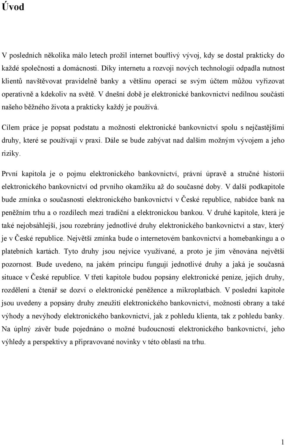 V dnešní době je elektronické bankovnictví nedílnou součástí našeho běţného ţivota a prakticky kaţdý je pouţívá.