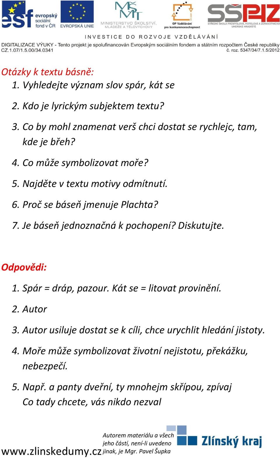 Proč se báseň jmenuje Plachta? 7. Je báseň jednoznačná k pochopení? Diskutujte. Odpovědi: 1. Spár = dráp, pazour. Kát se = litovat provinění. 2.