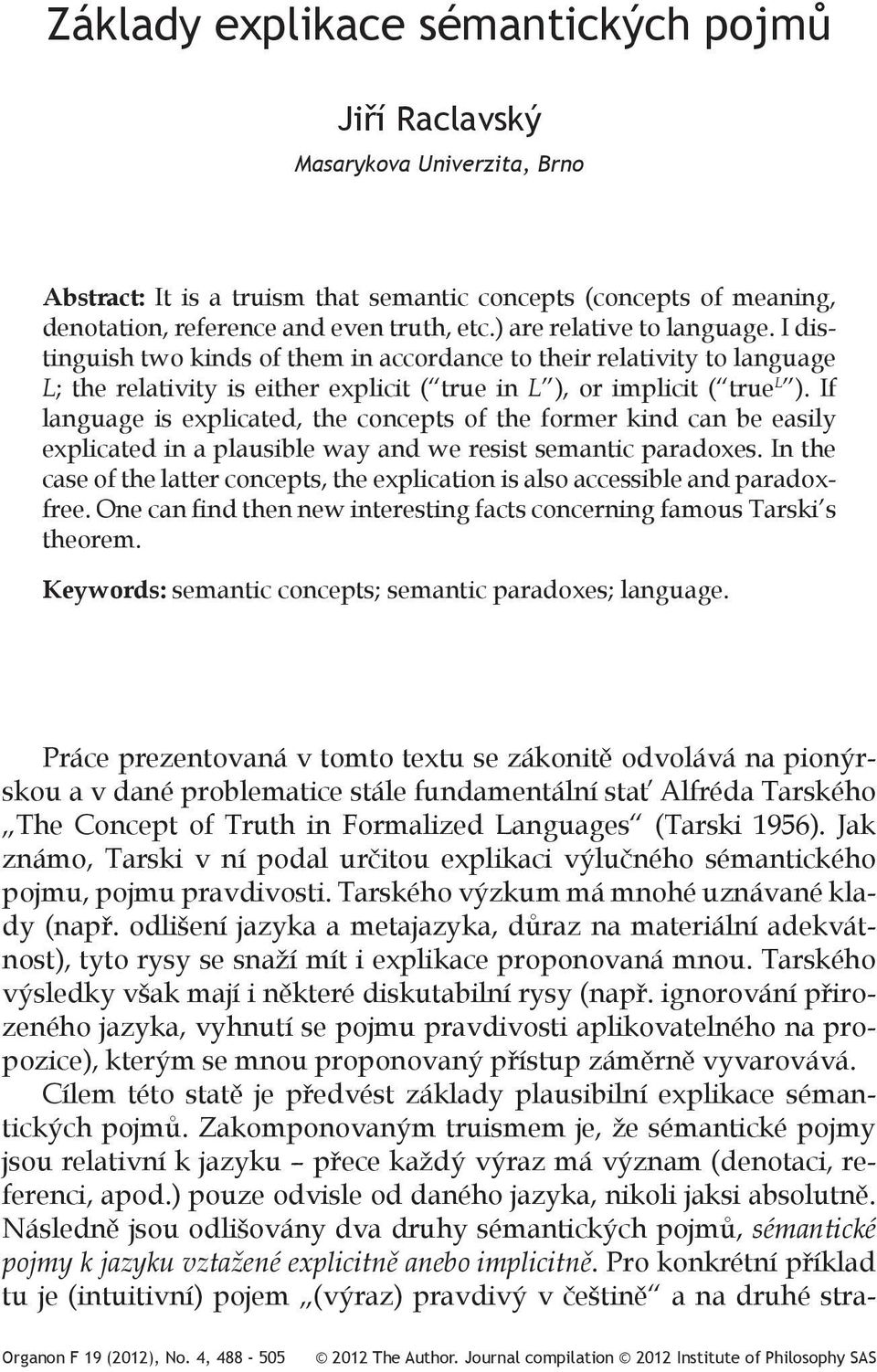 If language is explicated, the concepts of the former kind can be easily explicated in a plausible way and we resist semantic paradoxes.