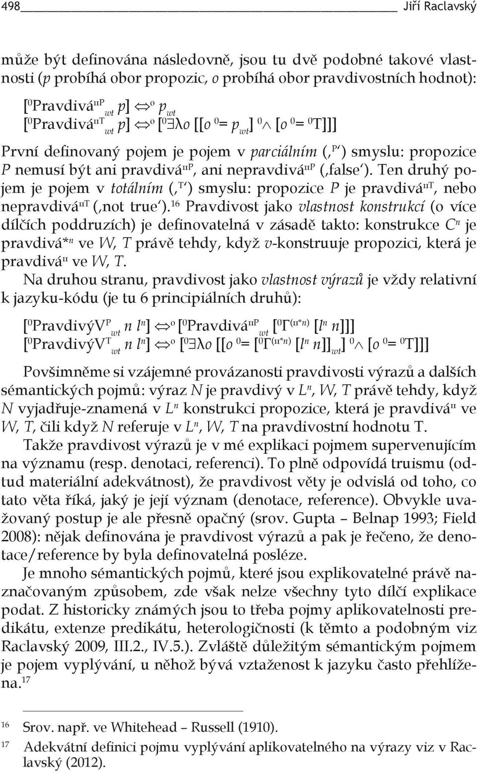 πp, ani nepravdivá πp ( false ). Ten druhý pojem je pojem v totálním ( T ) smyslu: propozice P je pravdivá πt, nebo nepravdivá πt ( not true ).