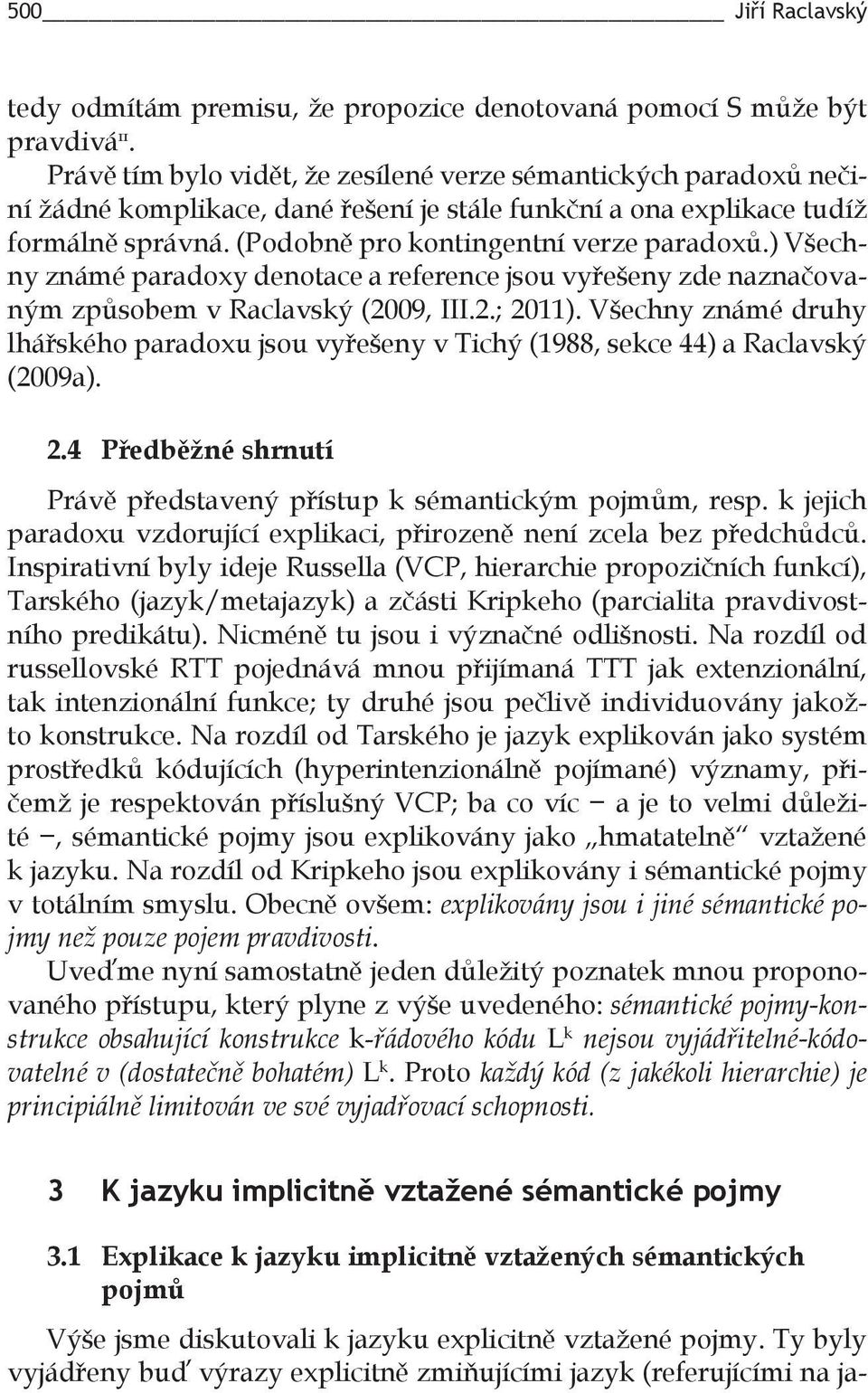 ) Všechny známé paradoxy denotace a reference jsou vyřešeny zde naznačovaným způsobem v Raclavský (2009, III.2.; 2011).