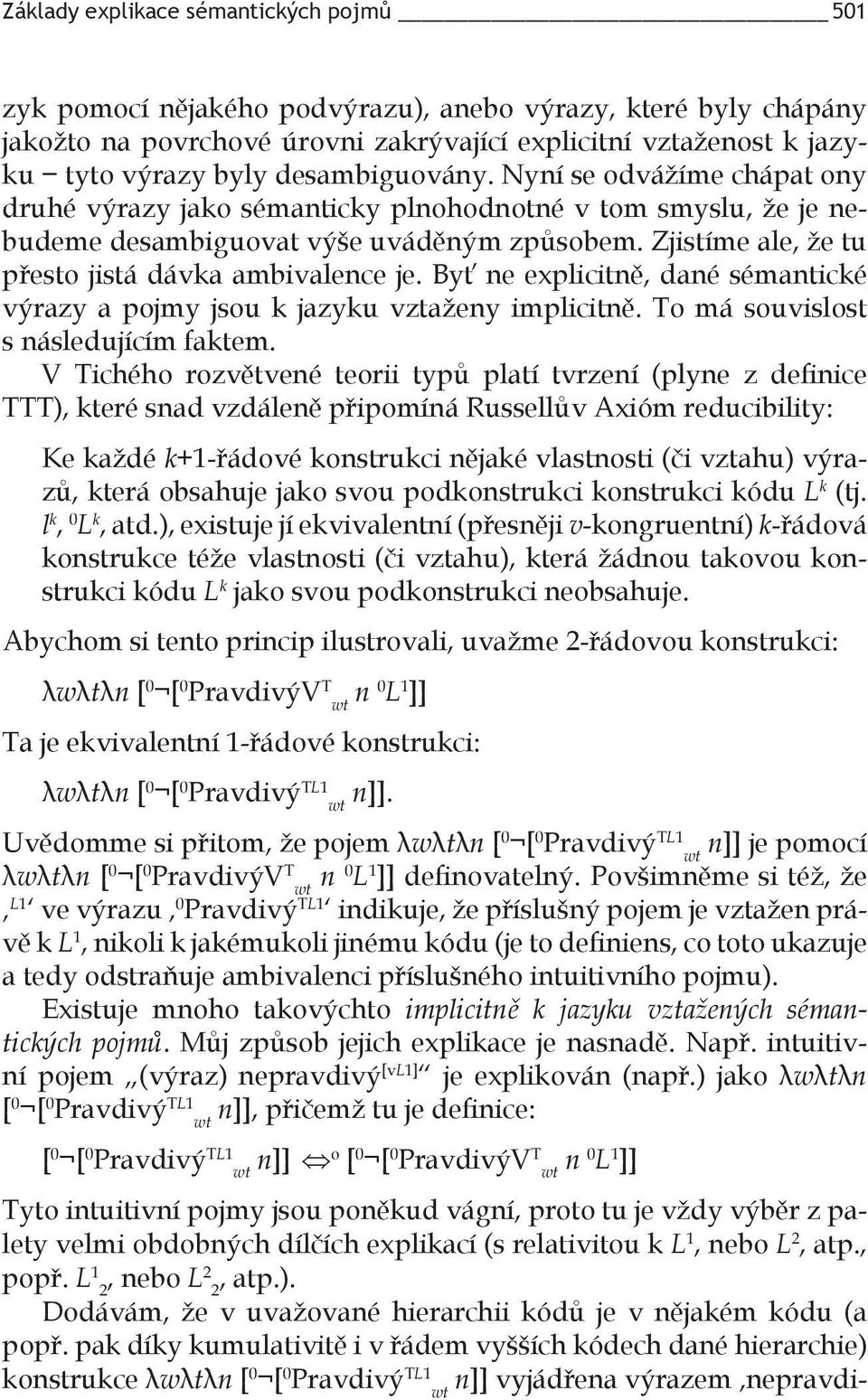 Zjistíme ale, že tu přesto jistá dávka ambivalence je. Byť ne explicitně, dané sémantické výrazy a pojmy jsou k jazyku vztaženy implicitně. To má souvislost s následujícím faktem.