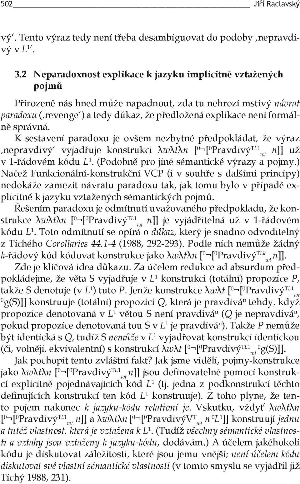 správná. K sestavení paradoxu je ovšem nezbytné předpokládat, že výraz nepravdivý vyjadřuje konstrukci λwλtλn [ 0 [ 0 Pravdivý TL1 n]] už v 1-řádovém kódu L 1.