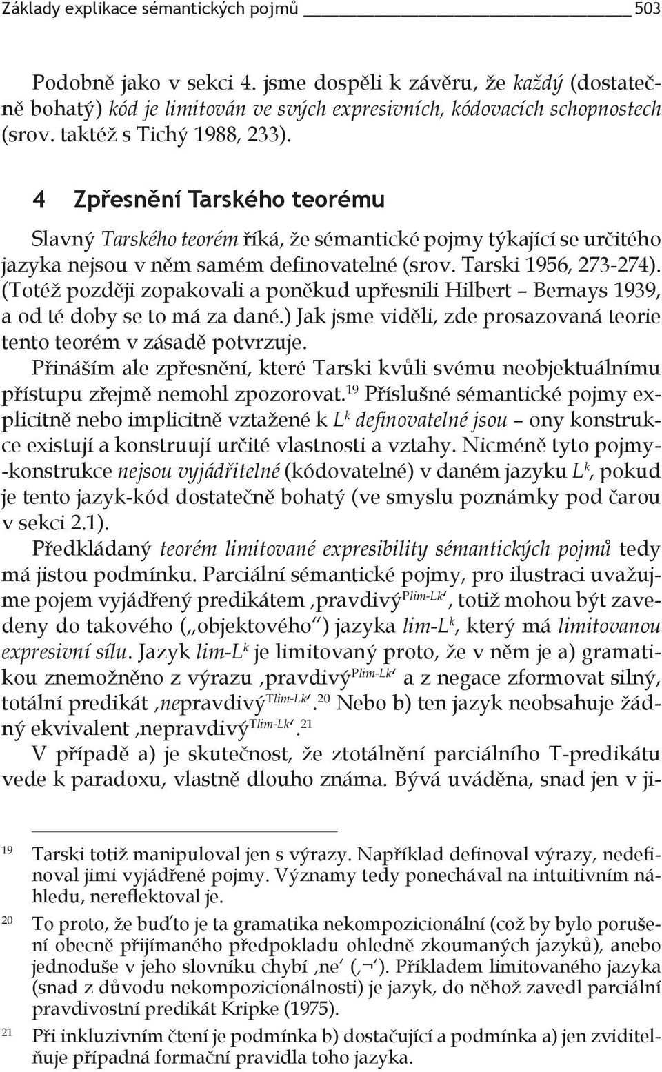 (Totéž později zopakovali a poněkud upřesnili Hilbert Bernays 1939, a od té doby se to má za dané.) Jak jsme viděli, zde prosazovaná teorie tento teorém v zásadě potvrzuje.