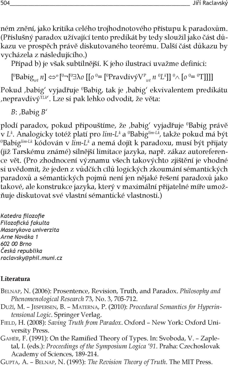 K jeho ilustraci uvažme definici: [ 0 Babig n] ο [ 0 [ 0 $λo [[o 0 = [ 0 PravdivýV P n 0 L k ]] 0 [o 0 = 0 T]]]] Pokud babig vyjadřuje 0 Babig, tak je babig ekvivalentem predikátu nepravdivý TLk.