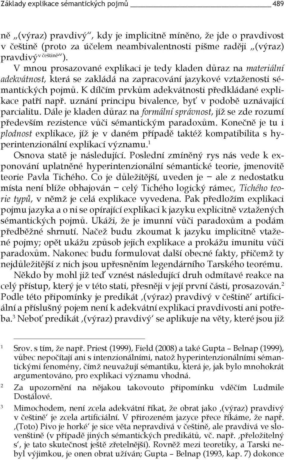 K dílčím prvkům adekvátnosti předkládané explikace patří např. uznání principu bivalence, byť v podobě uznávající parcialitu.