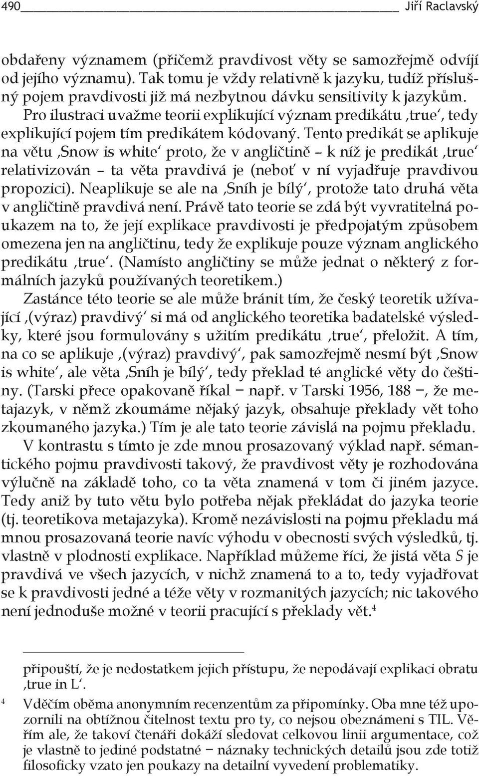 Pro ilustraci uvažme teorii explikující význam predikátu true, tedy explikující pojem tím predikátem kódovaný.